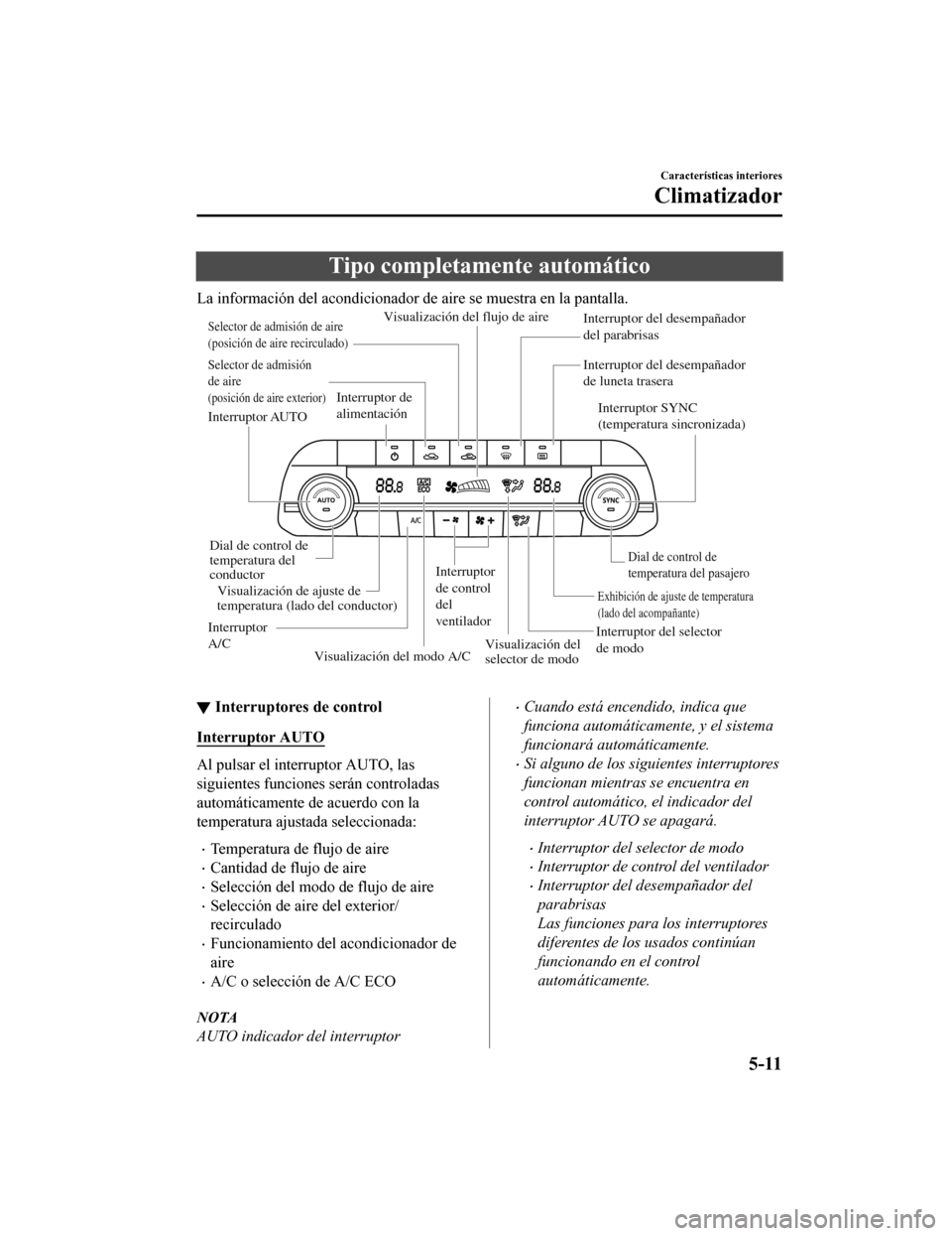 MAZDA MODEL CX-5 2020  Manual del propietario (in Spanish) Tipo completamente automático
La información del acondicionador de aire se muestra en la pantalla.
Interruptor AUTOInterruptor SYNC 
(temperatura sincronizada)
Dial de control de 
temperatura del pa