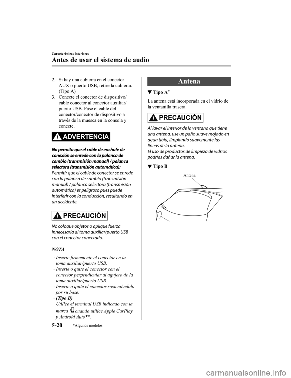 MAZDA MODEL CX-5 2020  Manual del propietario (in Spanish) 2. Si hay una cubierta en el conectorAUX o puerto USB, retire la cubierta.
(Tipo A)
3. Conecte el conector de dispositivo/ cable conector al conector auxiliar/
puerto USB. Pase el cable del
conector/c