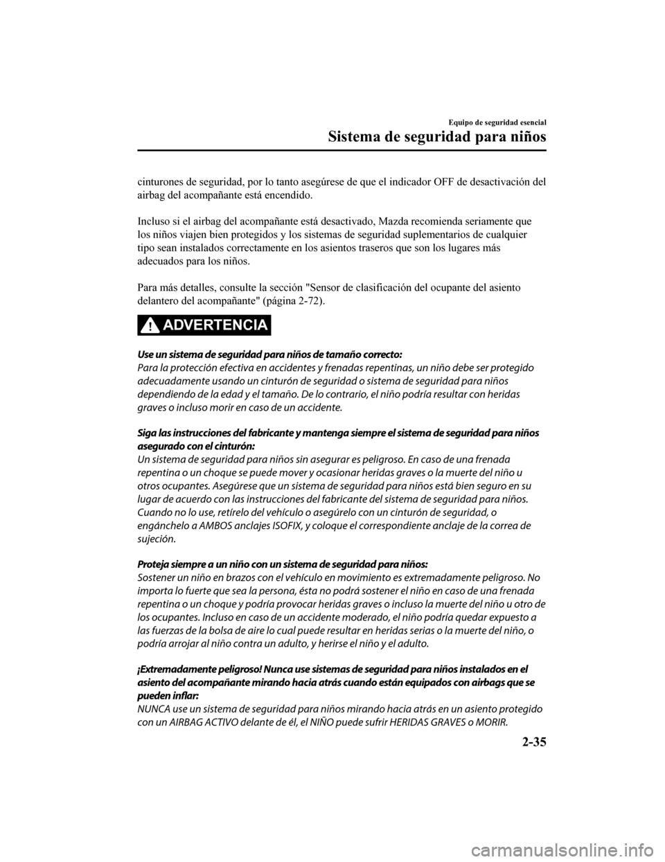 MAZDA MODEL CX-5 2020 Manual del propietario (in Spanish) cinturones de seguridad, por lo tanto asegúrese de que el indicador OFF de desactivación del
airbag del acompañante está encendido.
Incluso si el airbag del acompañante está desactivado, Mazda MAZDA MODEL CX-5 2020 Manual del propietario (in Spanish) cinturones de seguridad, por lo tanto asegúrese de que el indicador OFF de desactivación del
airbag del acompañante está encendido.
Incluso si el airbag del acompañante está desactivado, Mazda