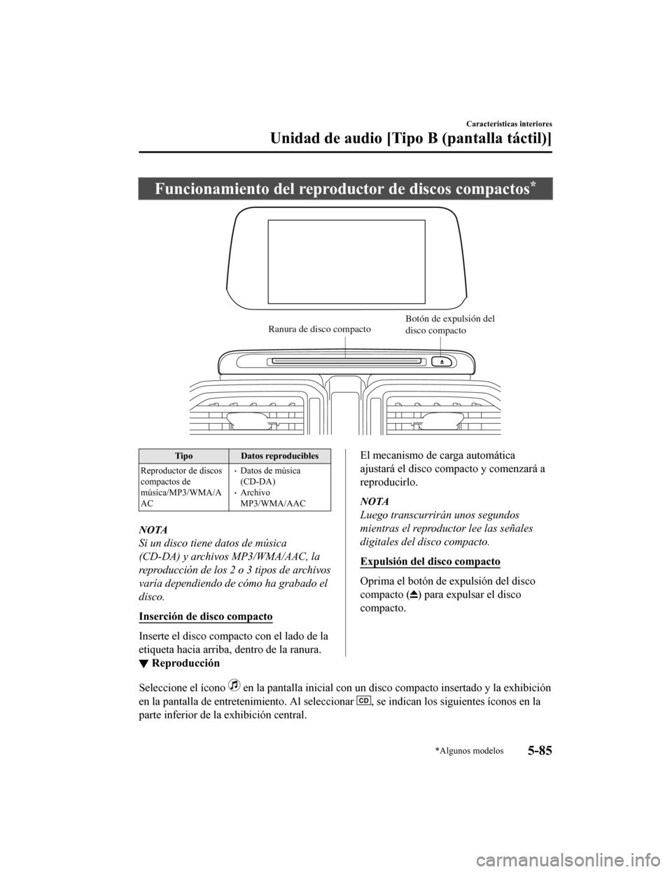 MAZDA MODEL CX-5 2020  Manual del propietario (in Spanish) Funcionamiento del reproductor de discos compactos*
Ranura de disco compactoBotón de expulsión del 
disco compacto
Tipo
Datos reproducibles
Reproductor de discos
compactos de
música/MP3/WMA/A
AC
