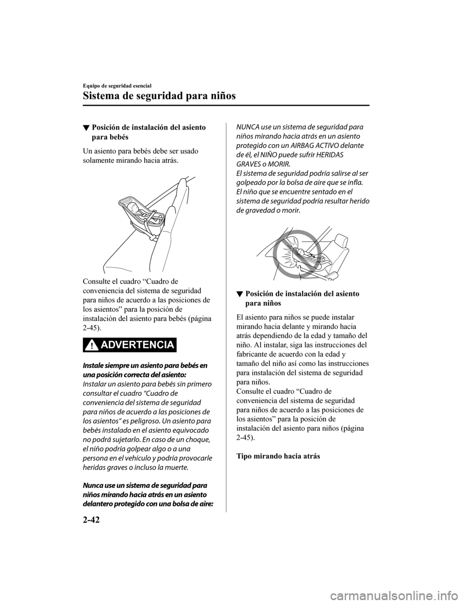 MAZDA MODEL CX-5 2020  Manual del propietario (in Spanish) ▼Posición de instalación del asiento
para bebés
Un asiento para bebés debe ser usado
solamente mirando hacia atrás.
 
Consulte el cuadro “Cuadro de
conveniencia del sistema de seguridad
para 