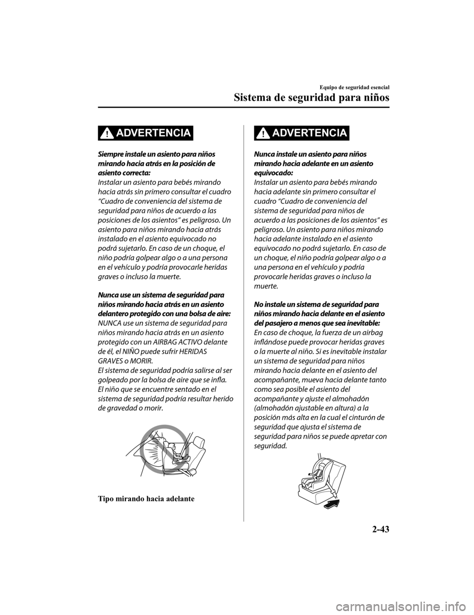 MAZDA MODEL CX-5 2020 Manual del propietario (in Spanish) ADVERTENCIA
Siempre instale un asiento para niños
mirando hacia atrás en la posición de
asiento correcta:
Instalar un asiento para bebés mirando
hacia atrás sin primero consultar el cuadro
“Cua MAZDA MODEL CX-5 2020 Manual del propietario (in Spanish) ADVERTENCIA
Siempre instale un asiento para niños
mirando hacia atrás en la posición de
asiento correcta:
Instalar un asiento para bebés mirando
hacia atrás sin primero consultar el cuadro
“Cua