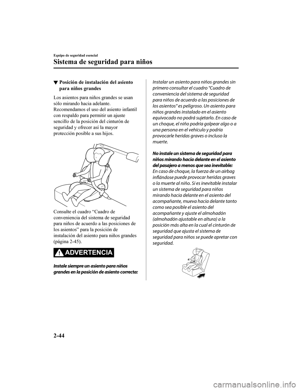 MAZDA MODEL CX-5 2020 Manual del propietario (in Spanish) ▼Posición de instalación del asiento
para niños grandes
Los asientos para niños grandes se usan
sólo mirando hacia adelante.
Recomendamos el uso del asiento infantil
con respaldo para permitir MAZDA MODEL CX-5 2020 Manual del propietario (in Spanish) ▼Posición de instalación del asiento
para niños grandes
Los asientos para niños grandes se usan
sólo mirando hacia adelante.
Recomendamos el uso del asiento infantil
con respaldo para permitir