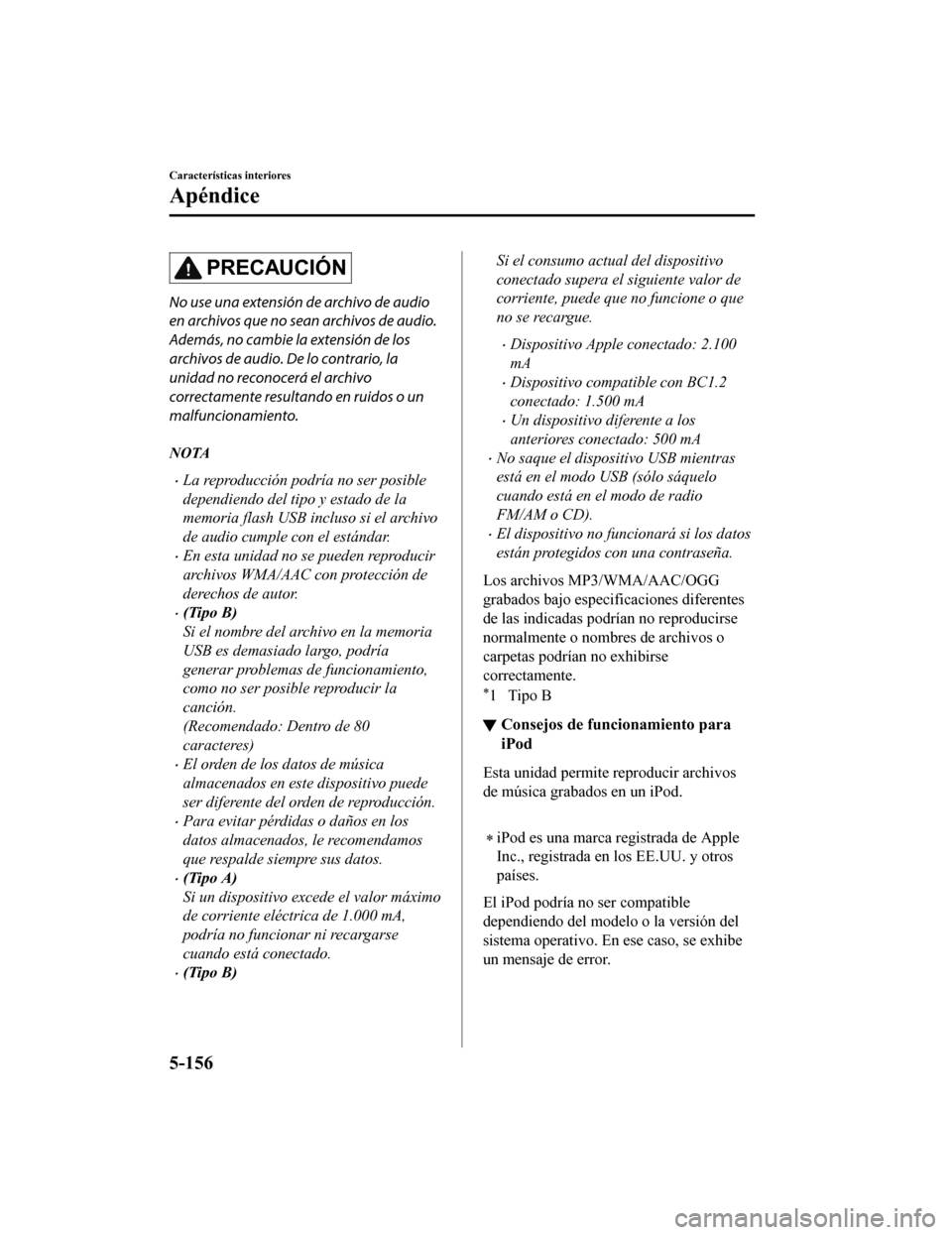 MAZDA MODEL CX-5 2020  Manual del propietario (in Spanish) PRECAUCIÓN
No use una extensión de archivo de audio
en archivos que no sean archivos de audio.
Además, no cambie la extensión de los
archivos de audio. De lo contrario, la
unidad no reconocerá el