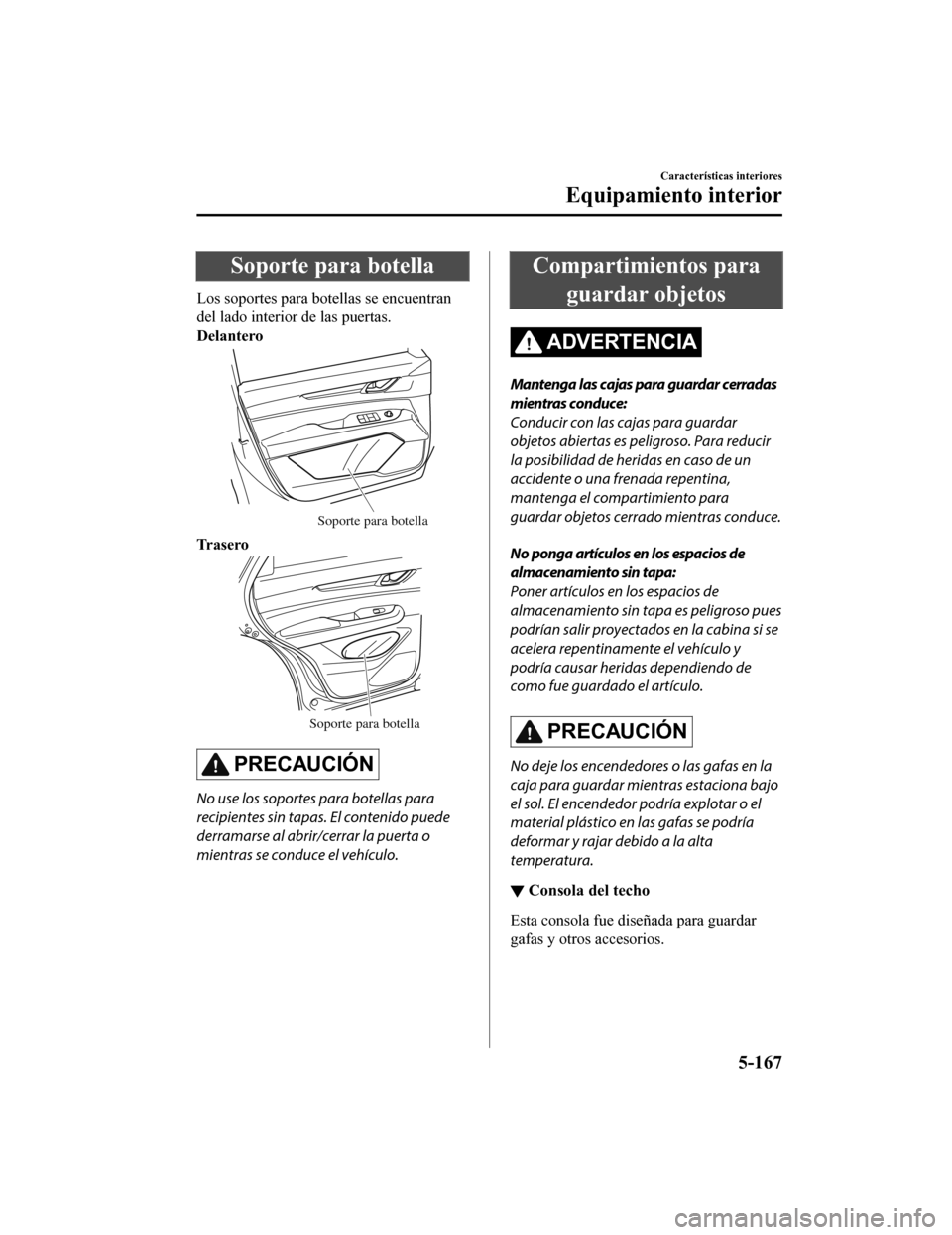 MAZDA MODEL CX-5 2020 Manual del propietario (in Spanish) Soporte para botella
Los soportes para botellas se encuentran
del lado interior de las puertas.
Delantero
Soporte para botella
Tr a s e r o
Soporte para botella
PRECAUCIÓN
No use los soportes para bo MAZDA MODEL CX-5 2020 Manual del propietario (in Spanish) Soporte para botella
Los soportes para botellas se encuentran
del lado interior de las puertas.
Delantero
Soporte para botella
Tr a s e r o
Soporte para botella
PRECAUCIÓN
No use los soportes para bo