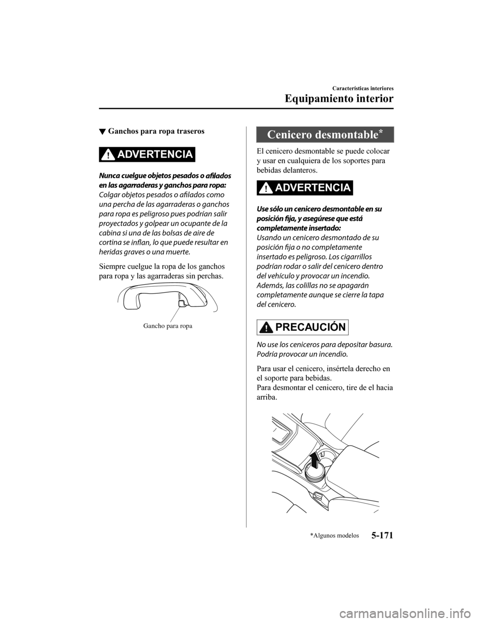 MAZDA MODEL CX-5 2020 Manual del propietario (in Spanish) ▼Ganchos para ropa traseros
ADVERTENCIA
Nunca cuelgue objetos pesados o
afilados
en las agarraderas y ganchos para ropa:
Colgar objetos pesados o afilados como
una percha de las agarraderas o ganc MAZDA MODEL CX-5 2020 Manual del propietario (in Spanish) ▼Ganchos para ropa traseros
ADVERTENCIA
Nunca cuelgue objetos pesados o
afilados
en las agarraderas y ganchos para ropa:
Colgar objetos pesados o afilados como
una percha de las agarraderas o ganc