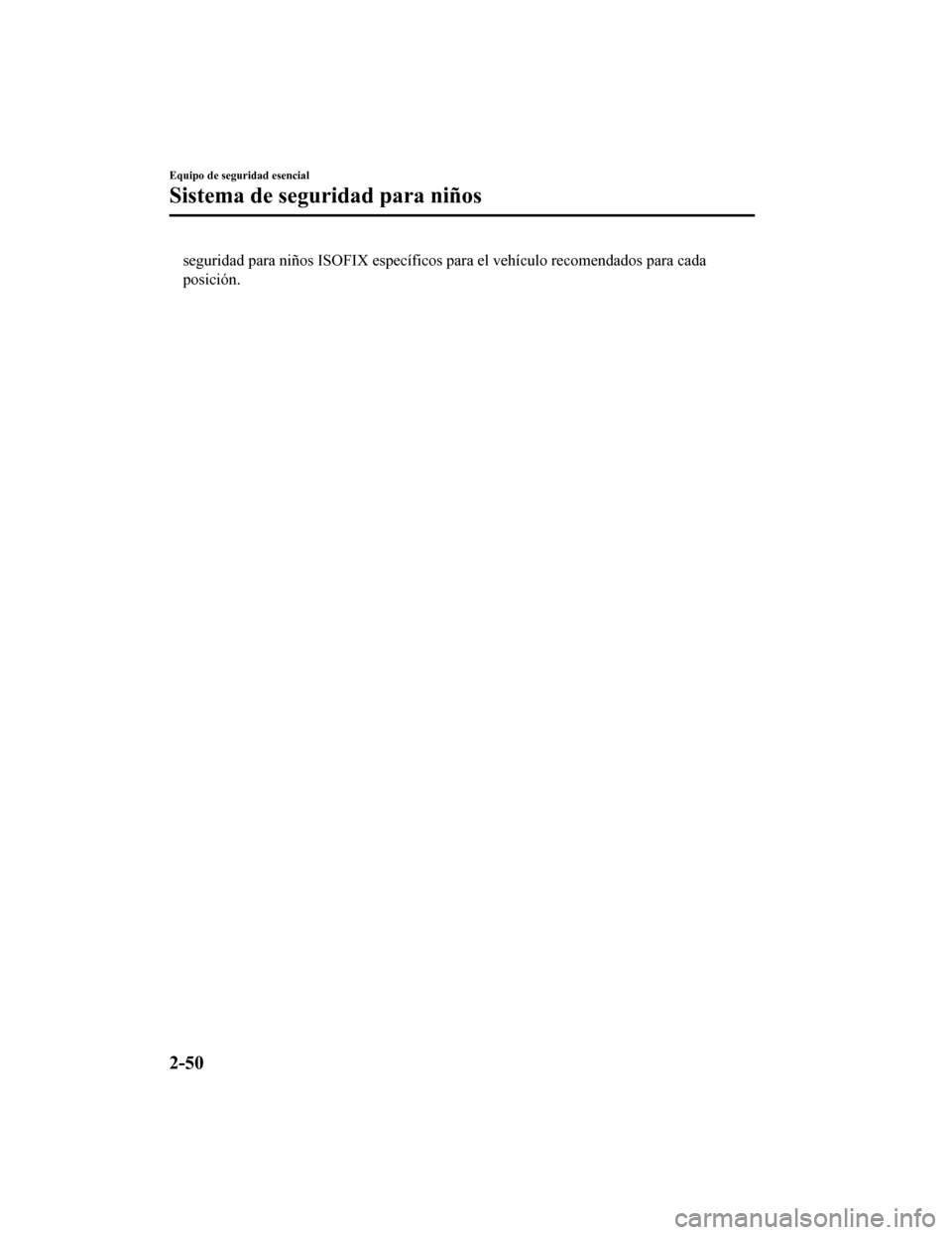 MAZDA MODEL CX-5 2020  Manual del propietario (in Spanish) seguridad para niños ISOFIX específicos para el vehículo recomendados para cada
posición.
Equipo de seguridad esencial
Sistema de seguridad para niños
2-50
CX-5_8HD7-SP-18K_Edition12018-9-25 9:54