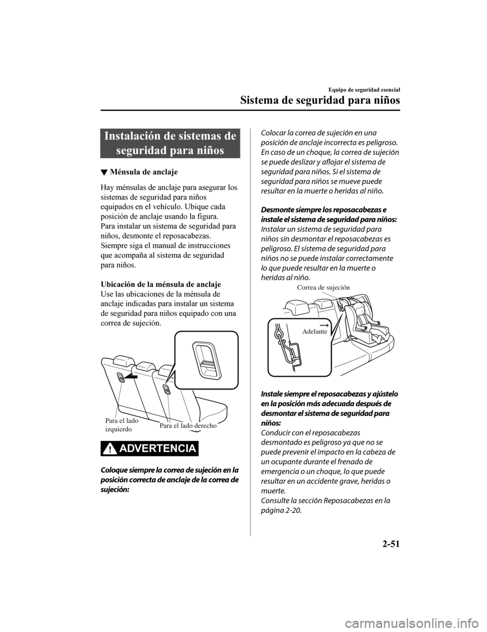 MAZDA MODEL CX-5 2020 Manual del propietario (in Spanish) Instalación de sistemas deseguridad para niños
▼ Ménsula de anclaje
Hay ménsulas de anclaje para asegurar los
sistemas de seguridad para niños
equipados en el vehículo. Ubique cada
posición d MAZDA MODEL CX-5 2020 Manual del propietario (in Spanish) Instalación de sistemas deseguridad para niños
▼ Ménsula de anclaje
Hay ménsulas de anclaje para asegurar los
sistemas de seguridad para niños
equipados en el vehículo. Ubique cada
posición d