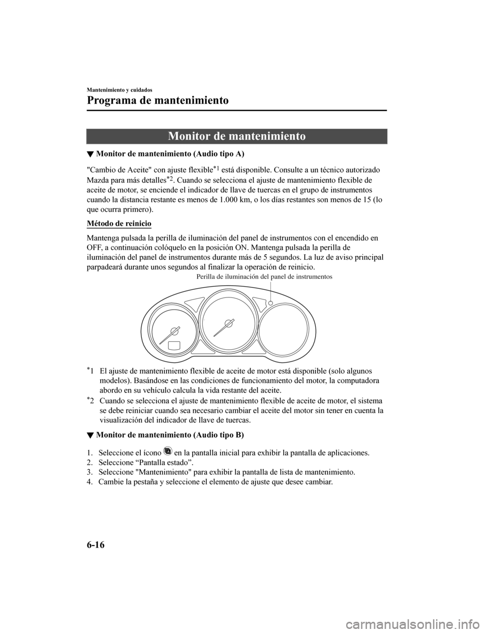 MAZDA MODEL CX-5 2020 Manual del propietario (in Spanish) Monitor de mantenimiento
▼Monitor de mantenimiento (Audio tipo A)
"Cambio de Aceite" con ajuste flexible*1 está disponible. Consulte a un técnico autorizado
Mazda para más detalles
*2. Cuando se MAZDA MODEL CX-5 2020 Manual del propietario (in Spanish) Monitor de mantenimiento
▼Monitor de mantenimiento (Audio tipo A)
"Cambio de Aceite" con ajuste flexible*1 está disponible. Consulte a un técnico autorizado
Mazda para más detalles
*2. Cuando se