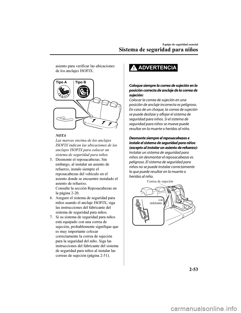 MAZDA MODEL CX-5 2020 Manual del propietario (in Spanish) asiento para verificar las ubicaciones
de los anclajes ISOFIX.
Tipo A Tipo B
NOTA
Las marcas encima de los anclajes
ISOFIX indican las ubicaciones de los
anclajes ISOFIX para colocar un
sistema de s MAZDA MODEL CX-5 2020 Manual del propietario (in Spanish) asiento para verificar las ubicaciones
de los anclajes ISOFIX.
Tipo A Tipo B
NOTA
Las marcas encima de los anclajes
ISOFIX indican las ubicaciones de los
anclajes ISOFIX para colocar un
sistema de s