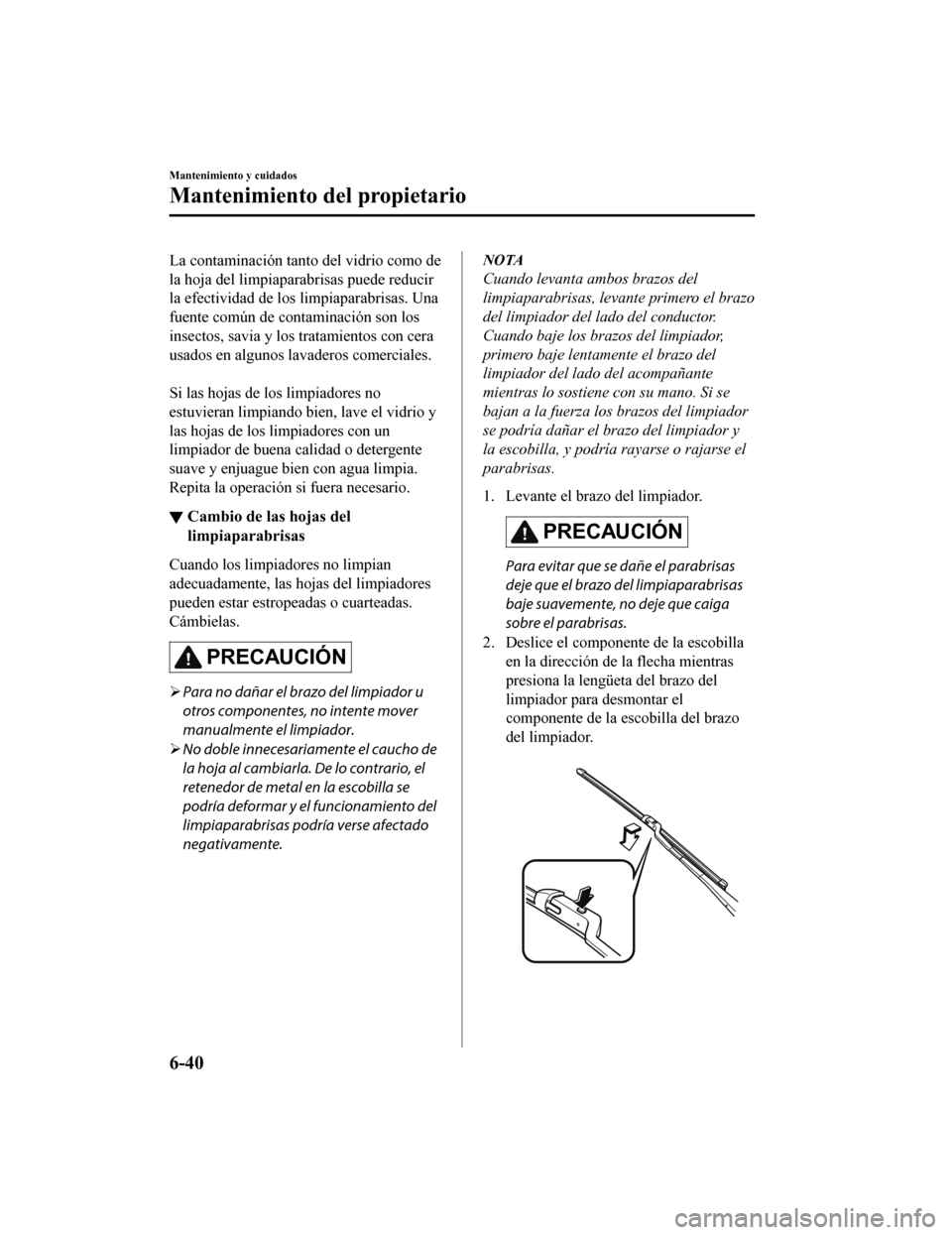 MAZDA MODEL CX-5 2020  Manual del propietario (in Spanish) La contaminación tanto del vidrio como de
la hoja del limpiaparabrisas puede reducir
la efectividad de los limpiaparabrisas. Una
fuente común de contaminación son los
insectos, savia y los tratamie