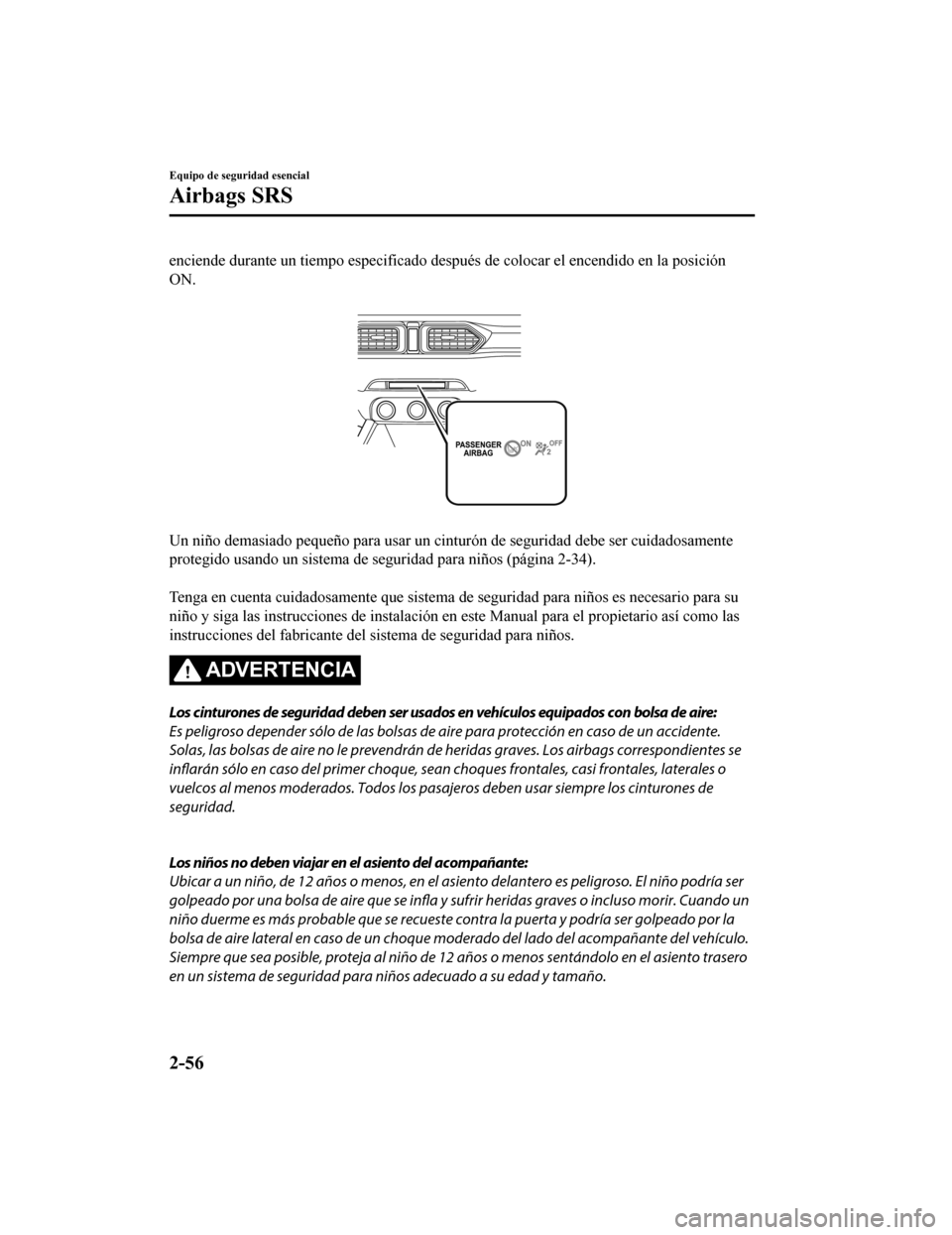 MAZDA MODEL CX-5 2020 Manual del propietario (in Spanish) enciende durante un tiempo especificado después de colocar el encendido en la posición
ON.
Un niño demasiado pequeño para usar un cinturón de seguridad debe ser cuidadosamente
protegido usand MAZDA MODEL CX-5 2020 Manual del propietario (in Spanish) enciende durante un tiempo especificado después de colocar el encendido en la posición
ON.
Un niño demasiado pequeño para usar un cinturón de seguridad debe ser cuidadosamente
protegido usand
