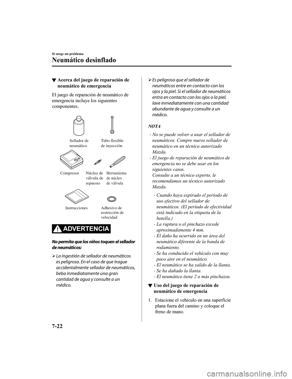 MAZDA MODEL CX-5 2020 Manual del propietario (in Spanish) ▼Acerca del juego de reparación de
neumático de emergencia
El juego de reparación de neumático de
emergencia incluye los siguientes
componentes.
Sellador de
neumático Tubo flexible
de inyec MAZDA MODEL CX-5 2020 Manual del propietario (in Spanish) ▼Acerca del juego de reparación de
neumático de emergencia
El juego de reparación de neumático de
emergencia incluye los siguientes
componentes.
Sellador de
neumático Tubo flexible
de inyec
