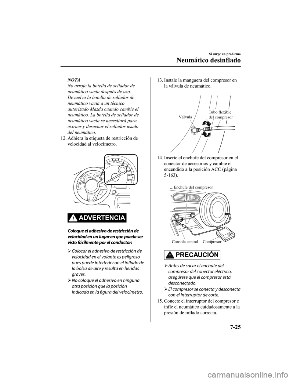 MAZDA MODEL CX-5 2020 Manual del propietario (in Spanish) NOTA
No arroje la botella de sellador de
neumático vacía después de uso.
Devuelva la botella de sellador de
neumático vacía a un técnico
autorizado Mazda cuando cambie el
neumático. La botella MAZDA MODEL CX-5 2020 Manual del propietario (in Spanish) NOTA
No arroje la botella de sellador de
neumático vacía después de uso.
Devuelva la botella de sellador de
neumático vacía a un técnico
autorizado Mazda cuando cambie el
neumático. La botella