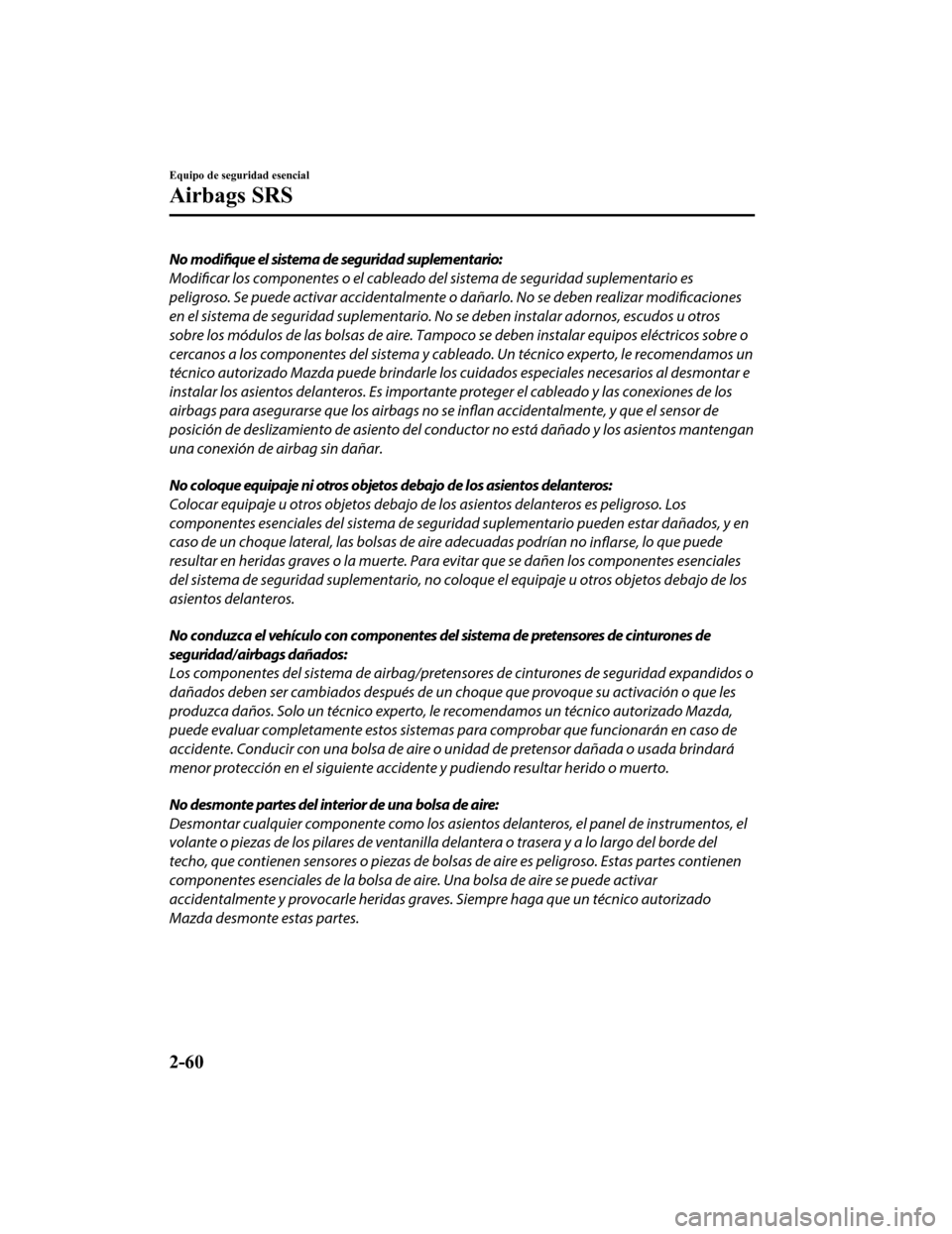 MAZDA MODEL CX-5 2020  Manual del propietario (in Spanish) No modifique el sistema de seguridad suplementario:
Modificar los componentes o el cableado del sistema de seguridad suplementario es
peligroso. Se puede activar accidentalmente o dañarlo. No se debe