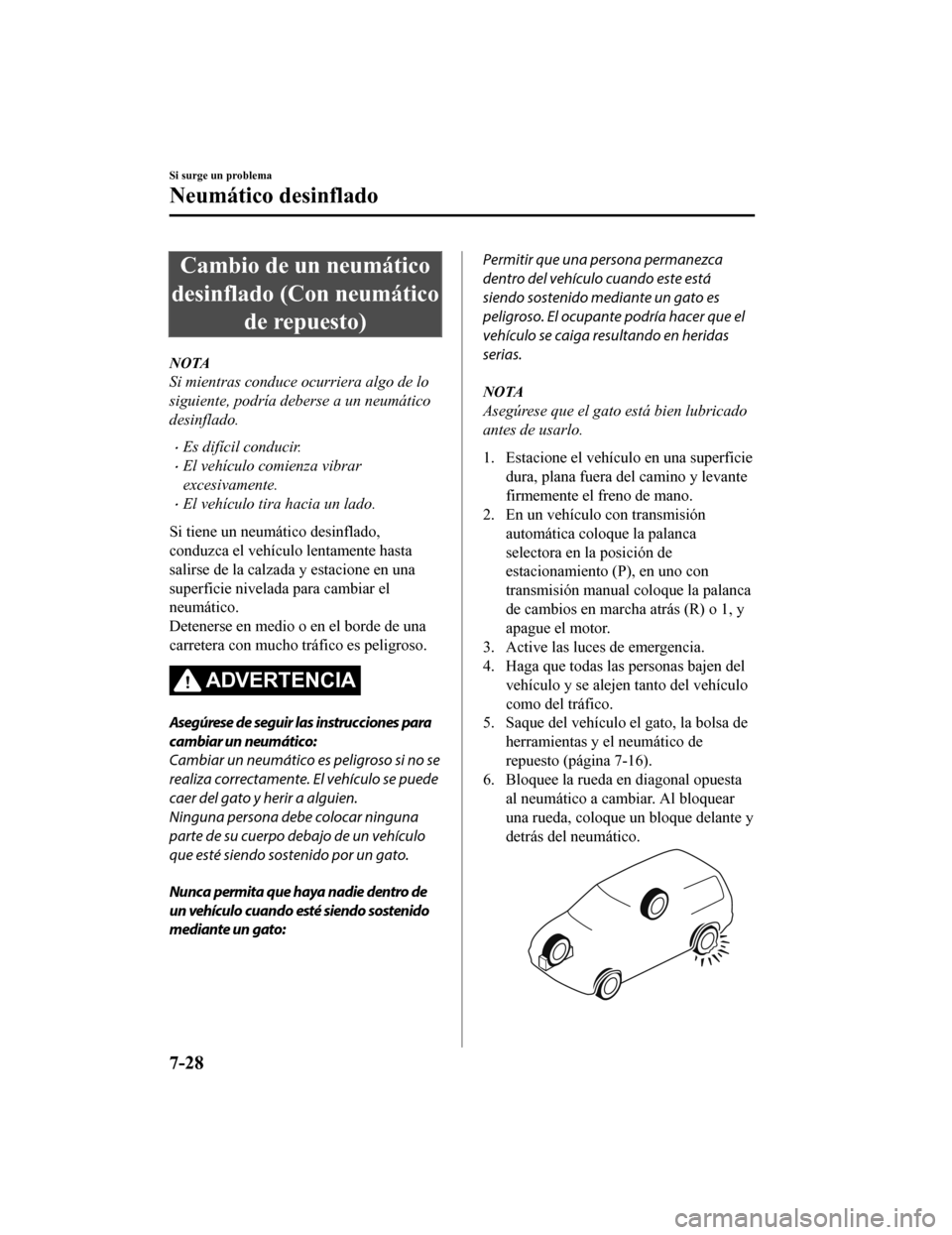 MAZDA MODEL CX-5 2020 Manual del propietario (in Spanish) Cambio de un neumático
desinflado (Con neumático de repuesto)
NOTA
Si mientras conduce ocurriera algo de lo
siguiente, podrÃa deberse a un neumático
desinflado.
ï‚·Es difÃcil conducir.
El vehà MAZDA MODEL CX-5 2020 Manual del propietario (in Spanish) Cambio de un neumático
desinflado (Con neumático de repuesto)
NOTA
Si mientras conduce ocurriera algo de lo
siguiente, podrÃa deberse a un neumático
desinflado.
ï‚·Es difÃcil conducir.
ï‚·El vehÃ