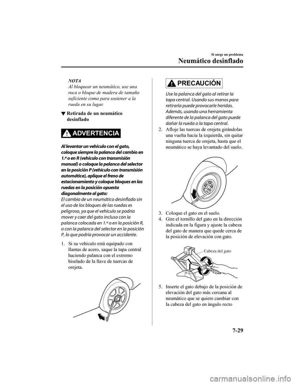 MAZDA MODEL CX-5 2020 Manual del propietario (in Spanish) NOTA
Al bloquear un neumático, use una
roca o bloque de madera de tamaño
suficiente como para sostener a la
rueda en su lugar.
▼Retirada de un neumático
desinflado
ADVERTENCIA
Al levantar un vehà MAZDA MODEL CX-5 2020 Manual del propietario (in Spanish) NOTA
Al bloquear un neumático, use una
roca o bloque de madera de tamaño
suficiente como para sostener a la
rueda en su lugar.
▼Retirada de un neumático
desinflado
ADVERTENCIA
Al levantar un vehÃ