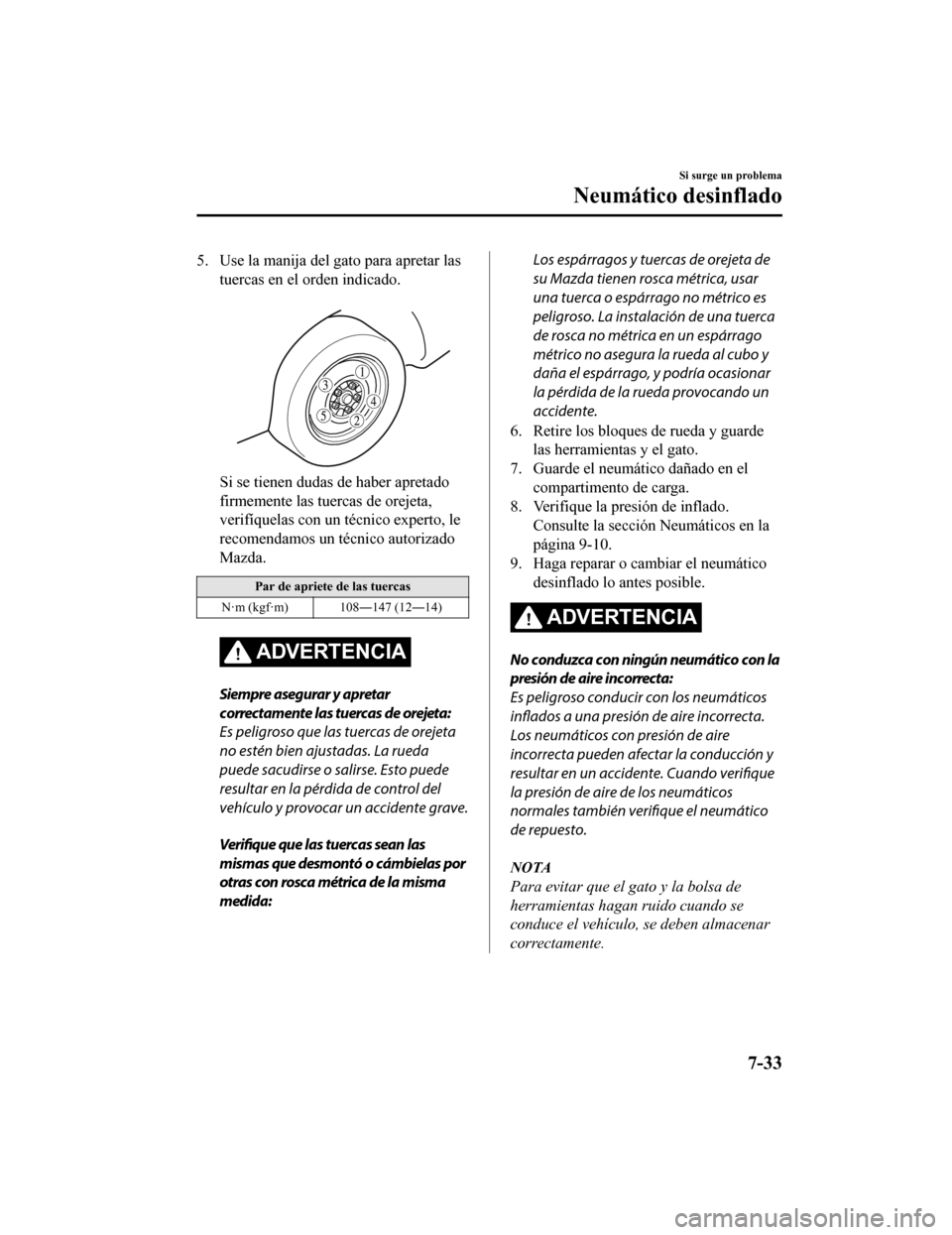 MAZDA MODEL CX-5 2020 Manual del propietario (in Spanish) 5. Use la manija del gato para apretar lastuercas en el orden indicado.
Si se tienen dudas de haber apretado
firmemente las tuercas de orejeta,
verifÃquelas con un técnico experto, le
recomendamos MAZDA MODEL CX-5 2020 Manual del propietario (in Spanish) 5. Use la manija del gato para apretar lastuercas en el orden indicado.
Si se tienen dudas de haber apretado
firmemente las tuercas de orejeta,
verifÃquelas con un técnico experto, le
recomendamos