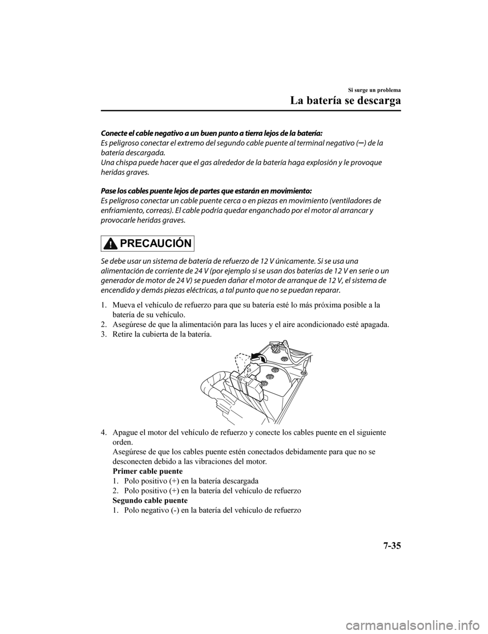 MAZDA MODEL CX-5 2020 Manual del propietario (in Spanish) Conecte el cable negativo a un buen punto a tierra lejos de la baterÃa:
Es peligroso conectar el extremo del segundo cable puente al terminal negativo (
) de la
baterÃa descargada.
Una chispa puede MAZDA MODEL CX-5 2020 Manual del propietario (in Spanish) Conecte el cable negativo a un buen punto a tierra lejos de la baterÃa:
Es peligroso conectar el extremo del segundo cable puente al terminal negativo (
) de la
baterÃa descargada.
Una chispa puede