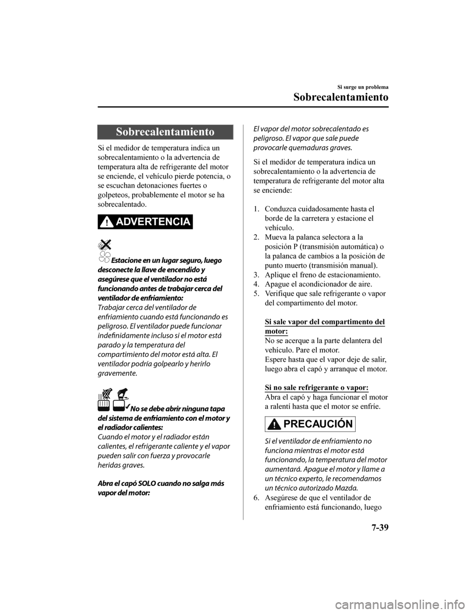 MAZDA MODEL CX-5 2020  Manual del propietario (in Spanish) Sobrecalentamiento
Si el medidor de temperatura indica un
sobrecalentamiento o la advertencia de
temperatura alta de refrigerante del motor
se enciende, el vehículo pierde potencia, o
se escuchan det