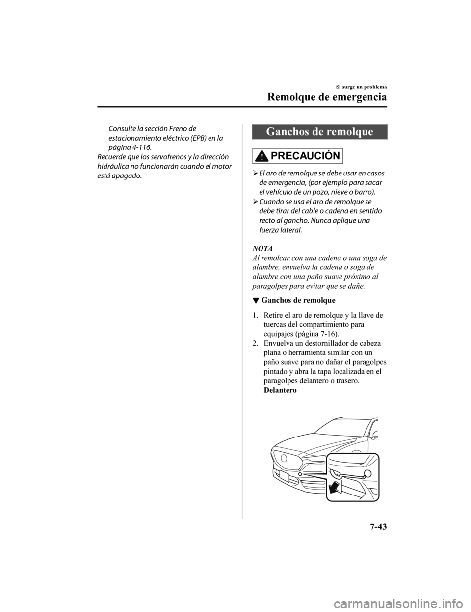 MAZDA MODEL CX-5 2020  Manual del propietario (in Spanish) Consulte la sección Freno de
estacionamiento eléctrico (EPB) en la
página 4-116.
Recuerde que los servofrenos y la dirección
hidráulica no funcionarán cuando el motor
está apagado.Ganchos de re