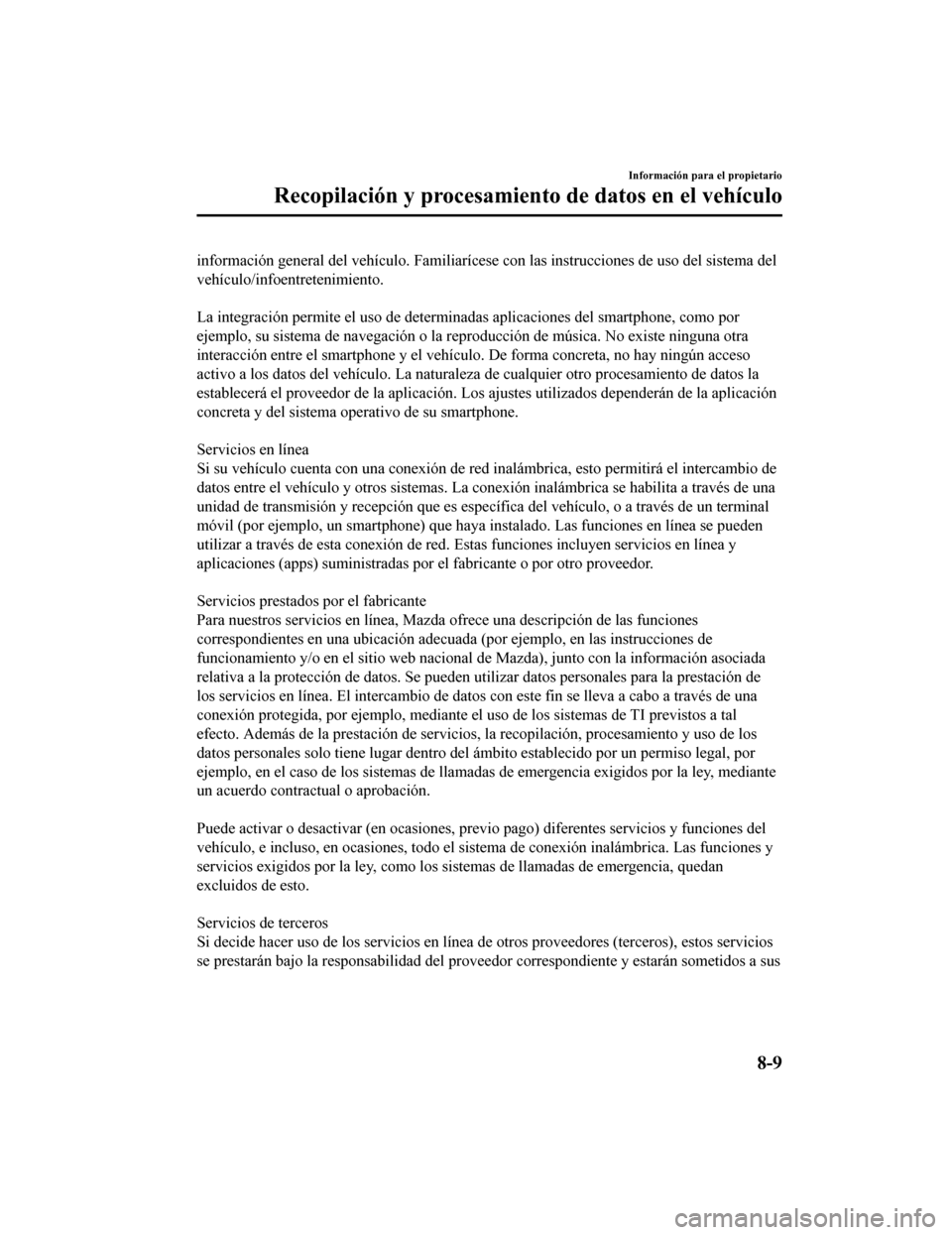 MAZDA MODEL CX-5 2020  Manual del propietario (in Spanish) información general del vehículo. Familiarícese con las instrucciones de uso del sistema del
vehículo/infoentretenimiento.
 
La integración permite el uso de determinadas aplicaciones del smartph