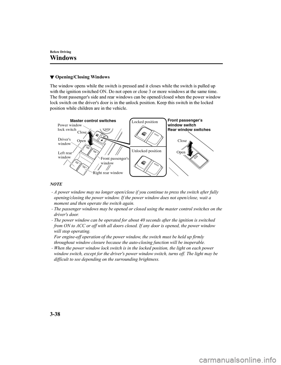 MAZDA MODEL CX-5 2019 Owners Manual (in English) ▼Opening/Closing Windows
The window opens while the switch is pressed and it closes whil
e the switch is pulled up
with the ignition switched ON. Do not open or close 3 or more w indows at the same MAZDA MODEL CX-5 2019 Owners Manual (in English) ▼Opening/Closing Windows
The window opens while the switch is pressed and it closes whil
e the switch is pulled up
with the ignition switched ON. Do not open or close 3 or more w indows at the same