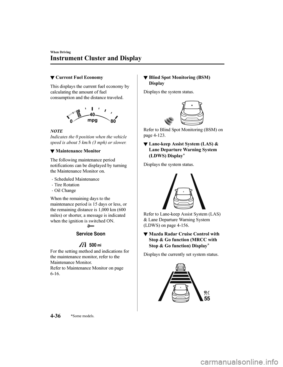 MAZDA MODEL CX-5 2019  Owners Manual (in English) ▼Current Fuel Economy
This displays the current fuel economy by
calculating the amount of fuel
consumption and the distance traveled.
 
NOTE
Indicates the 0 position when the vehicle
speed is about 