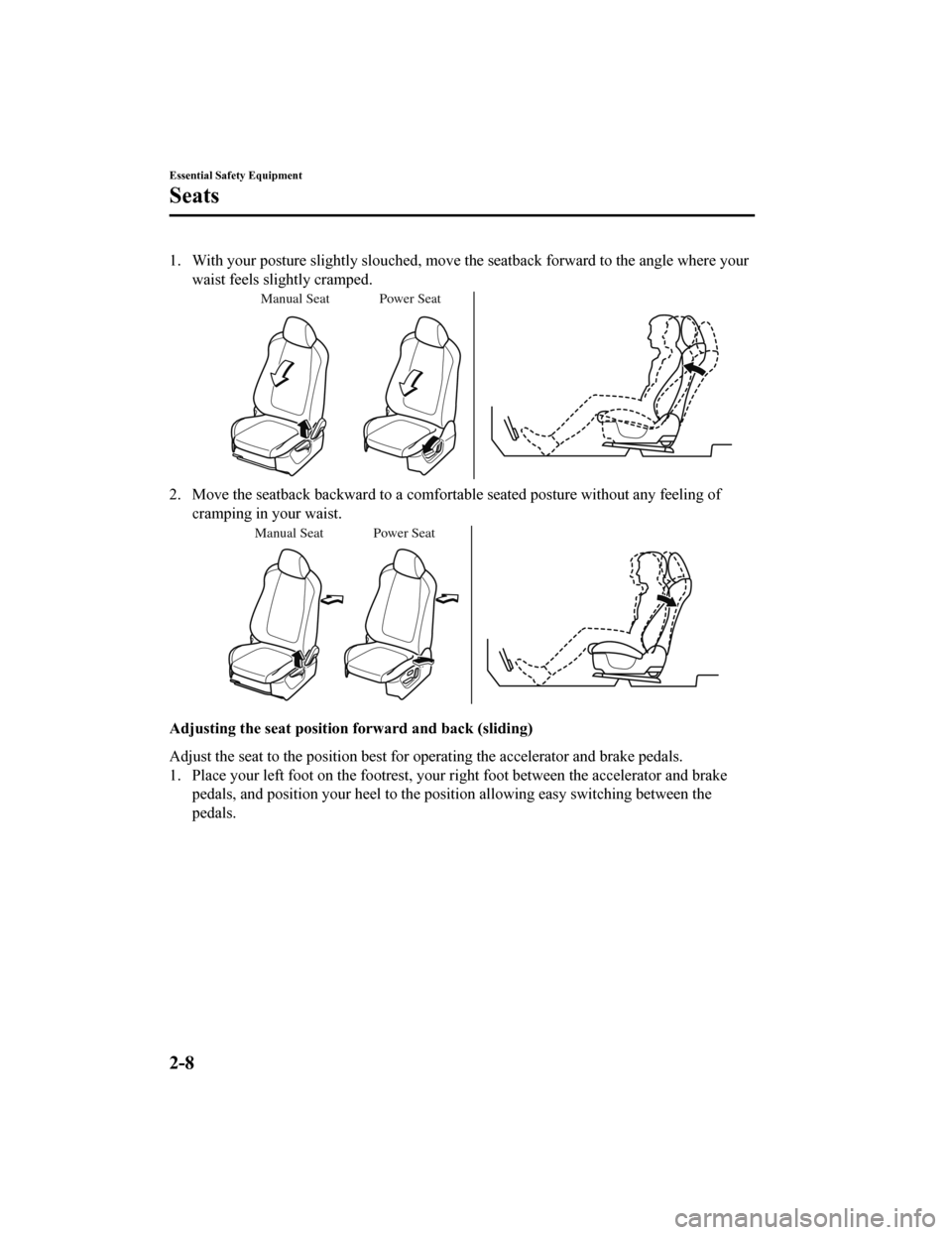 MAZDA MODEL CX-5 2019  Owners Manual (in English) 1. With your posture slightly slouched, move the seatback forward to the angle where yourwaist feels slightly cramped.
Manual Seat Power Seat
2. Move the seatback backward to a comfortable seated post
