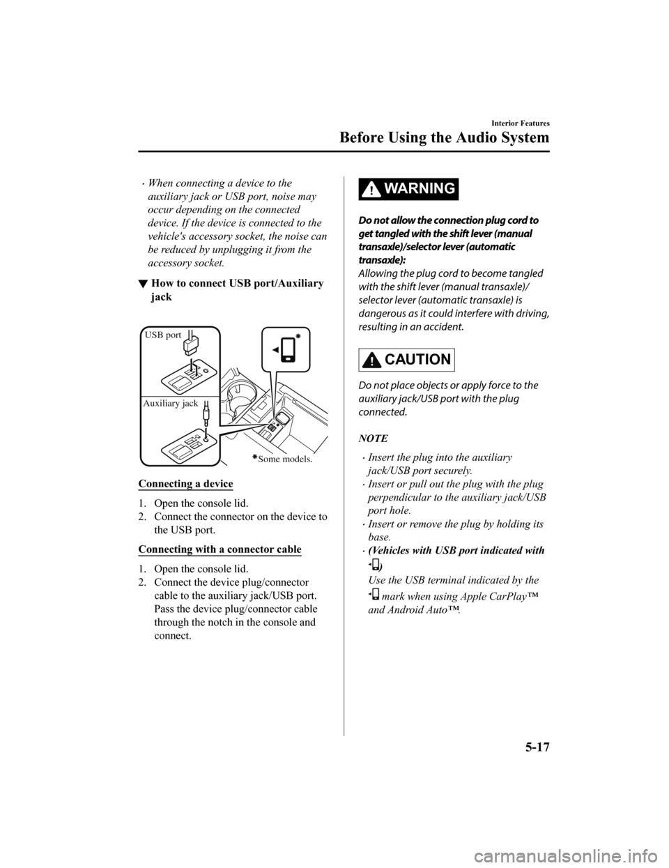 MAZDA MODEL CX-5 2019 Owners Manual (in English) When connecting a device to the
auxiliary jack or USB port, noise may
occur depending on the connected
device. If the device is connected to the
vehicles accessory socket, the noise can
be reduced MAZDA MODEL CX-5 2019 Owners Manual (in English) When connecting a device to the
auxiliary jack or USB port, noise may
occur depending on the connected
device. If the device is connected to the
vehicles accessory socket, the noise can
be reduced
