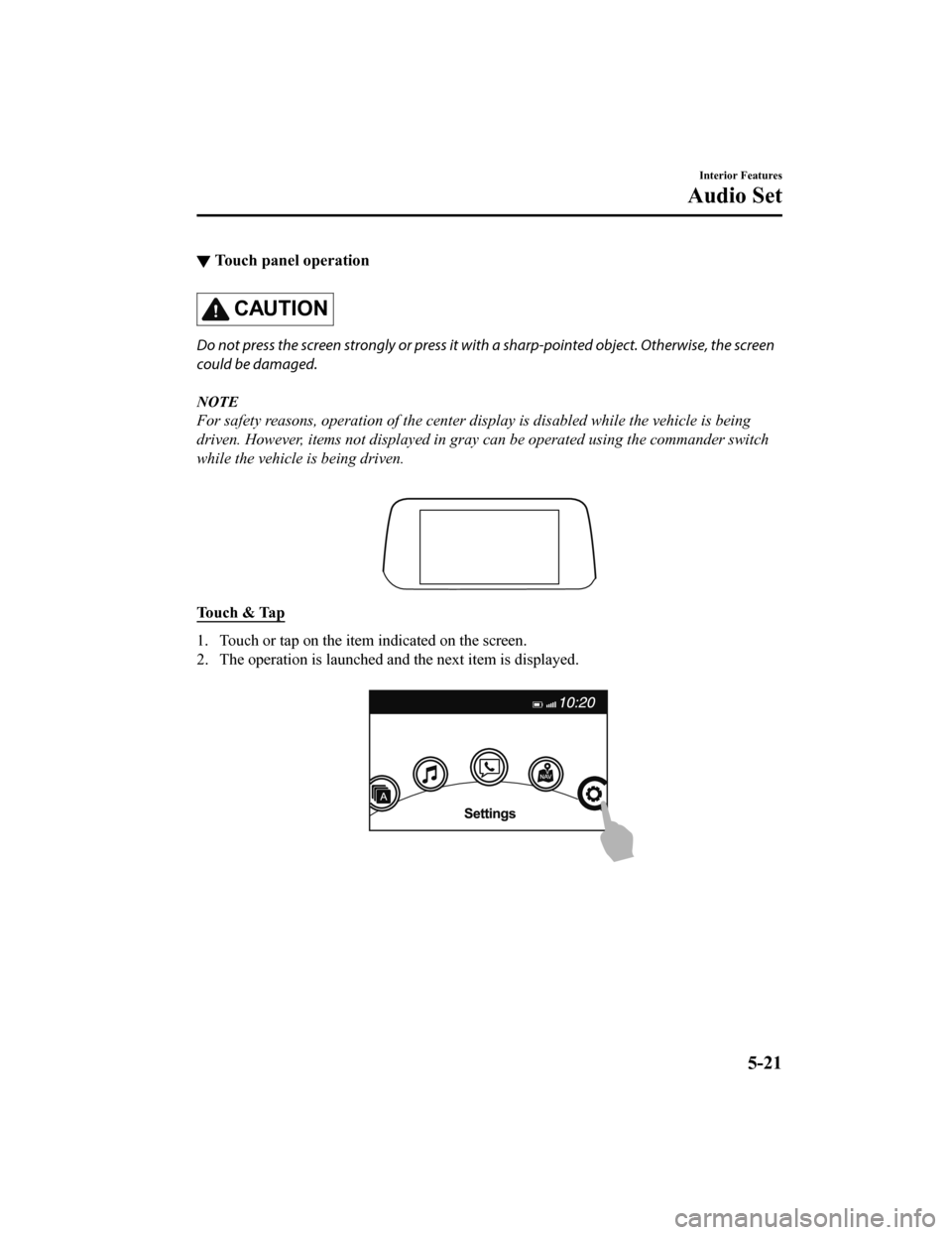 MAZDA MODEL CX-5 2019 Owners Manual (in English) ▼Touch panel operation
CAUTION
Do not press the screen strongly or press it wi
th a sharp-pointed object. Otherwise, the screen
could be damaged.
NOTE
For safety reasons, operation of the center di MAZDA MODEL CX-5 2019 Owners Manual (in English) ▼Touch panel operation
CAUTION
Do not press the screen strongly or press it wi
th a sharp-pointed object. Otherwise, the screen
could be damaged.
NOTE
For safety reasons, operation of the center di