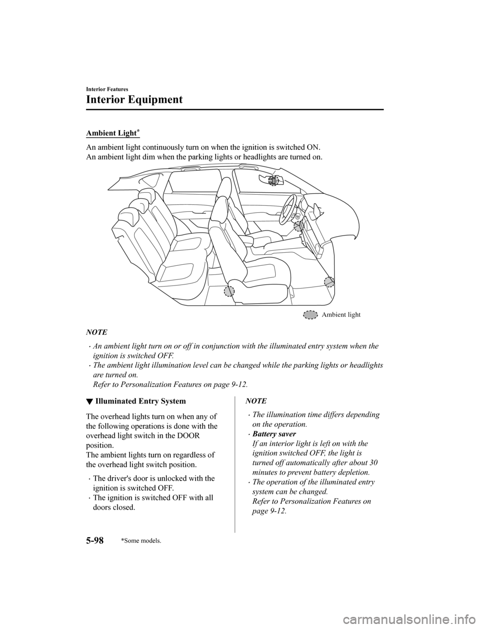 MAZDA MODEL CX-5 2019 Owners Manual (in English) Ambient Light*
An ambient light continuously turn on when the ignition is switched ON.
An ambient light dim when the pa rking lights or headlights are turned on.
Ambient light
NOTE
An ambient light MAZDA MODEL CX-5 2019 Owners Manual (in English) Ambient Light*
An ambient light continuously turn on when the ignition is switched ON.
An ambient light dim when the pa rking lights or headlights are turned on.
Ambient light
NOTE
An ambient light