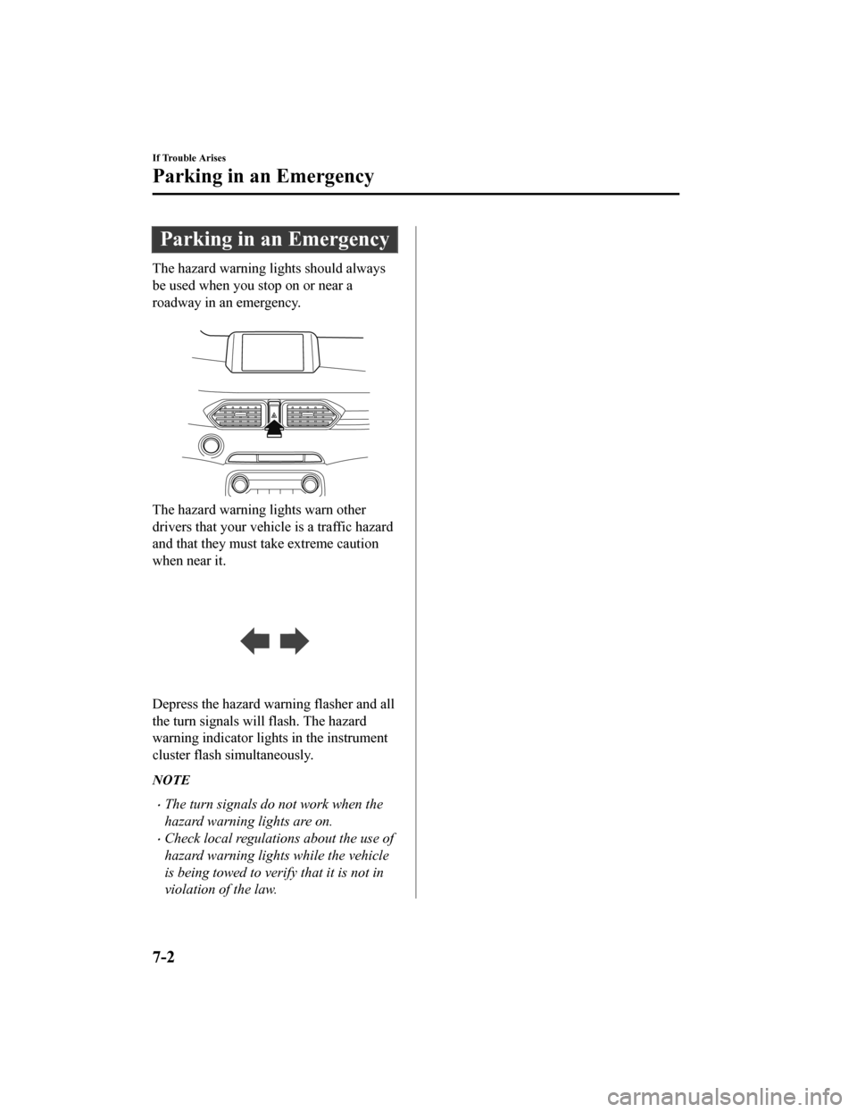MAZDA MODEL CX-5 2019 (in English) Service Manual Parking in an Emergency
The hazard warning lights should always
be used when you stop on or near a
roadway in an emergency.
The hazard warning lights warn other
drivers that your vehicle is a traffi MAZDA MODEL CX-5 2019 (in English) Service Manual Parking in an Emergency
The hazard warning lights should always
be used when you stop on or near a
roadway in an emergency.
The hazard warning lights warn other
drivers that your vehicle is a traffi