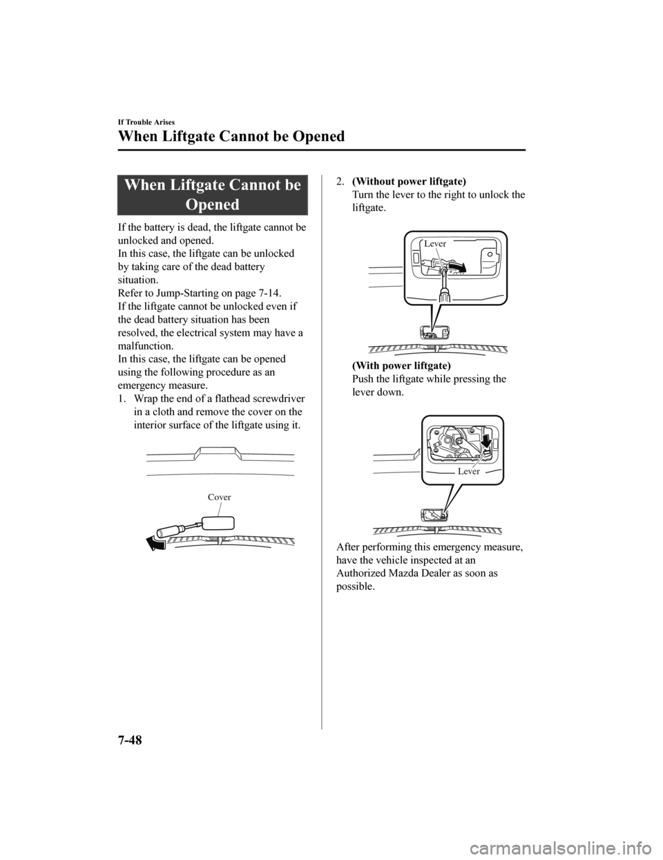 MAZDA MODEL CX-5 2019 Owners Manual (in English) When Liftgate Cannot beOpened
If the battery is dead , the liftgate cannot be
unlocked and opened.
In this case, the liftgate can be unlocked
by taking care of the dead battery
situation.
Refer to Jum MAZDA MODEL CX-5 2019 Owners Manual (in English) When Liftgate Cannot beOpened
If the battery is dead , the liftgate cannot be
unlocked and opened.
In this case, the liftgate can be unlocked
by taking care of the dead battery
situation.
Refer to Jum