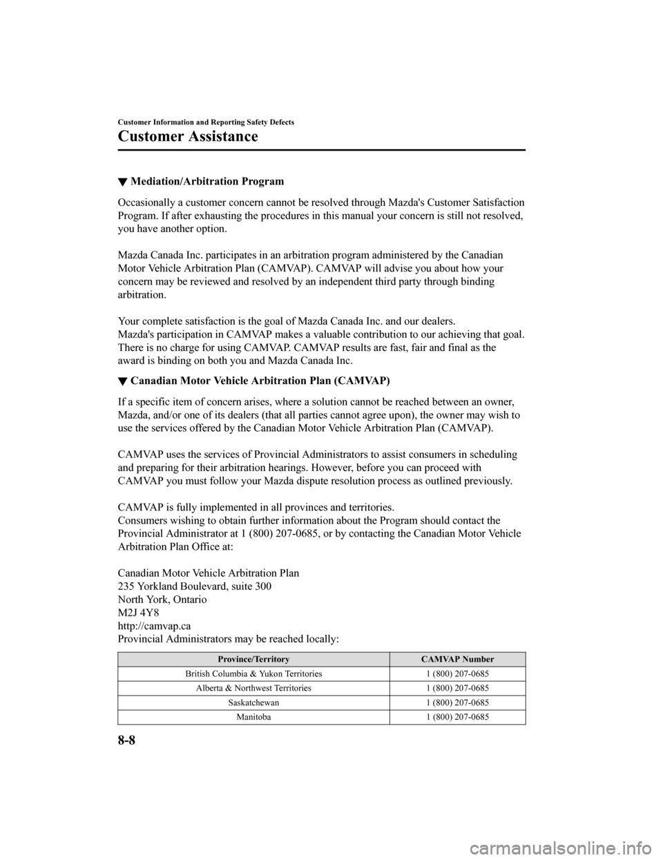 MAZDA MODEL CX-5 2019 (in English) Owners Guide ▼Mediation/Arbitration Program
Occasionally a customer concern cannot be resolved through Mazd
as Customer Satisfaction
Program. If after exhausting the procedures in this manual your concern is st MAZDA MODEL CX-5 2019 (in English) Owners Guide ▼Mediation/Arbitration Program
Occasionally a customer concern cannot be resolved through Mazd
as Customer Satisfaction
Program. If after exhausting the procedures in this manual your concern is st