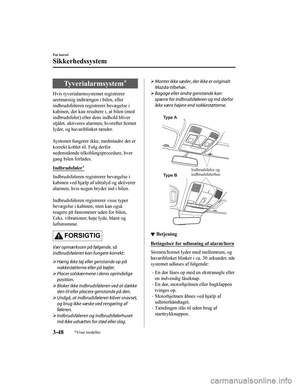 MAZDA MODEL CX-5 2019  Instruktionsbog (in Danish) Tyverialarmsystem*
Hvis tyverialarmsystemet registrerer
uretmæssig indtrængen i bilen, eller
indbrudsføleren registrerer bevægelse i
kabinen, der kan resultere i, at bilen (med
indbrudsføler) ell