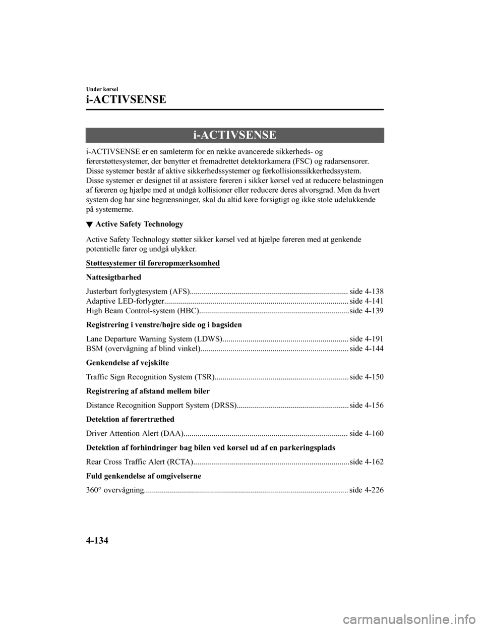 MAZDA MODEL CX-5 2019  Instruktionsbog (in Danish) i-ACTIVSENSE
i-ACTIVSENSE er en samleterm for en række avancerede sikkerheds- og
førerstøttesystemer, der benytter  et fremadrettet detektorkamera (FSC) og radarsensorer.
Disse systemer består af 