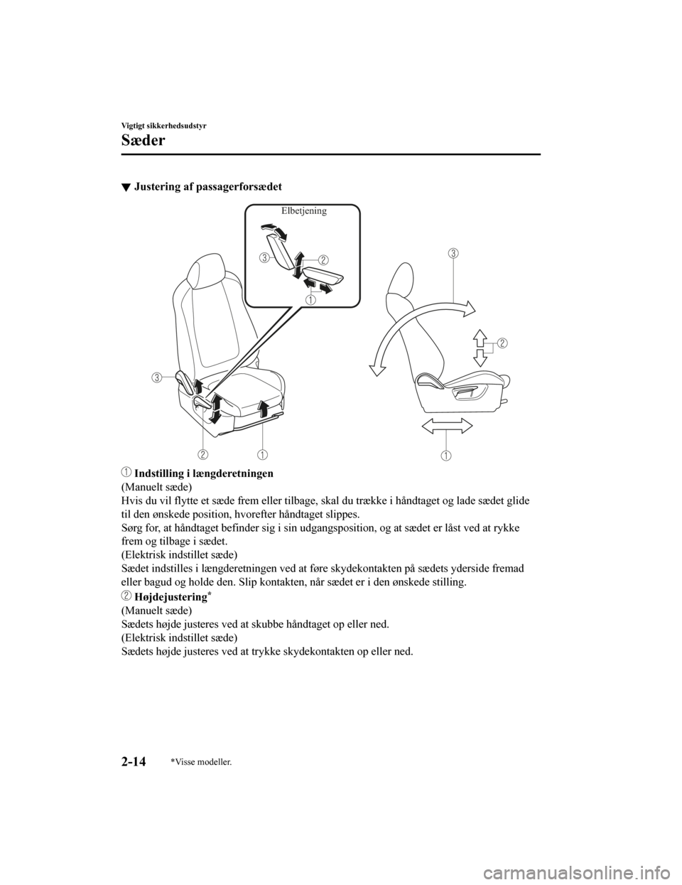 MAZDA MODEL CX-5 2019  Instruktionsbog (in Danish) Justering af passagerforsædet
Elbetjening
 Indstilling i længderetningen
(Manuelt sæde)
Hvis du vil flytte et sæde frem  eller tilbage, skal du trække i håndtaget og lade sædet glide
til den ø