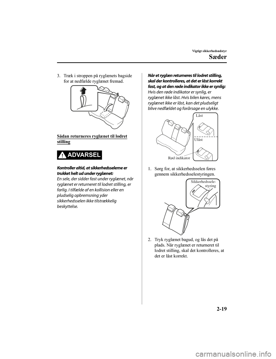 MAZDA MODEL CX-5 2019  Instruktionsbog (in Danish) 3. Træk i stroppen på ryglænets bagsidefor at nedfælde ryglænet fremad.
Sådan returneres ryglænet til lodret
stilling
ADVARSEL
Kontroller altid, at sikkerhedsselerne er
trukket helt ud under ry