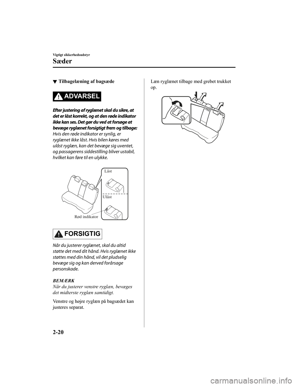 MAZDA MODEL CX-5 2019  Instruktionsbog (in Danish) Tilbagelæning af bagsæde
ADVARSEL
Efter justering af ryglænet skal du sikre, at
det er låst korrekt, og at den røde indikator
ikke kan ses. Det gør du ved at forsøge at
bevæge ryglænet forsig