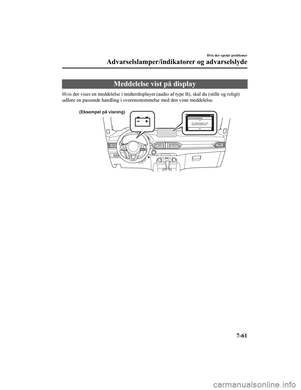 MAZDA MODEL CX-5 2019 Instruktionsbog (in Danish) Meddelelse vist på display
Hvis der vises en meddelelse i midterdisplayet (audio af type B), skal du (stille og roligt)
udføre en passende handling i overensstemmelse med den viste me ddelelse.
(E MAZDA MODEL CX-5 2019 Instruktionsbog (in Danish) Meddelelse vist på display
Hvis der vises en meddelelse i midterdisplayet (audio af type B), skal du (stille og roligt)
udføre en passende handling i overensstemmelse med den viste me ddelelse.
(E