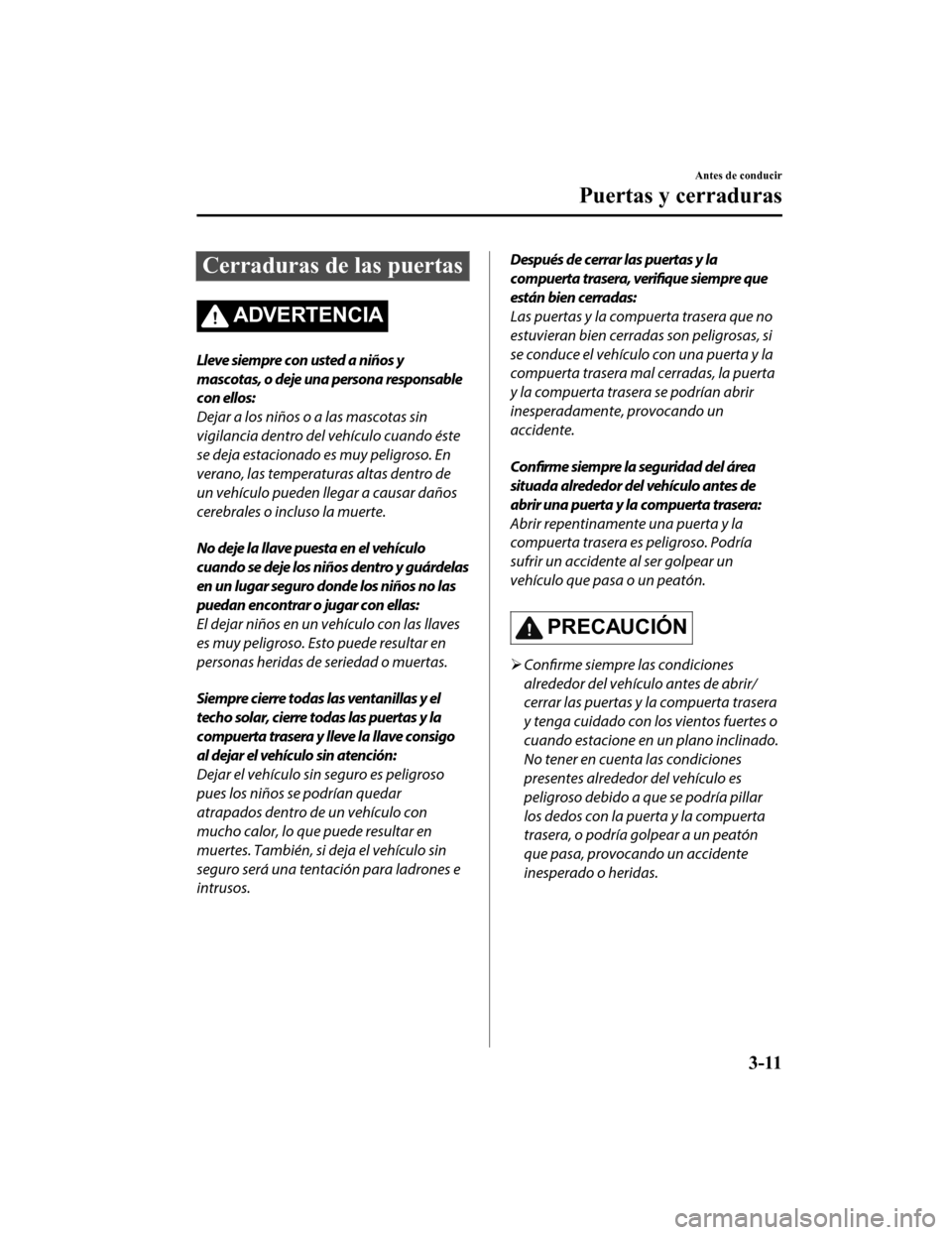 MAZDA MODEL CX-5 2019  Manual del propietario (in Spanish) Cerraduras de las puertas
ADVERTENCIA
Lleve siempre con usted a niños y
mascotas, o deje una persona responsable
con ellos:
Dejar a los niños o a las mascotas sin
vigilancia dentro del vehículo cua