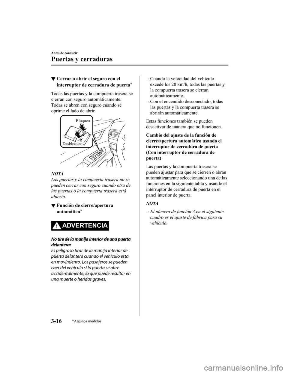 MAZDA MODEL CX-5 2019  Manual del propietario (in Spanish) ▼Cerrar o abrir el seguro con el
interruptor de cerradura de puerta*
Todas las puertas y la compuerta trasera se
cierran con seguro automáticamente.
Todas se abren con seguro cuando se
oprime el la