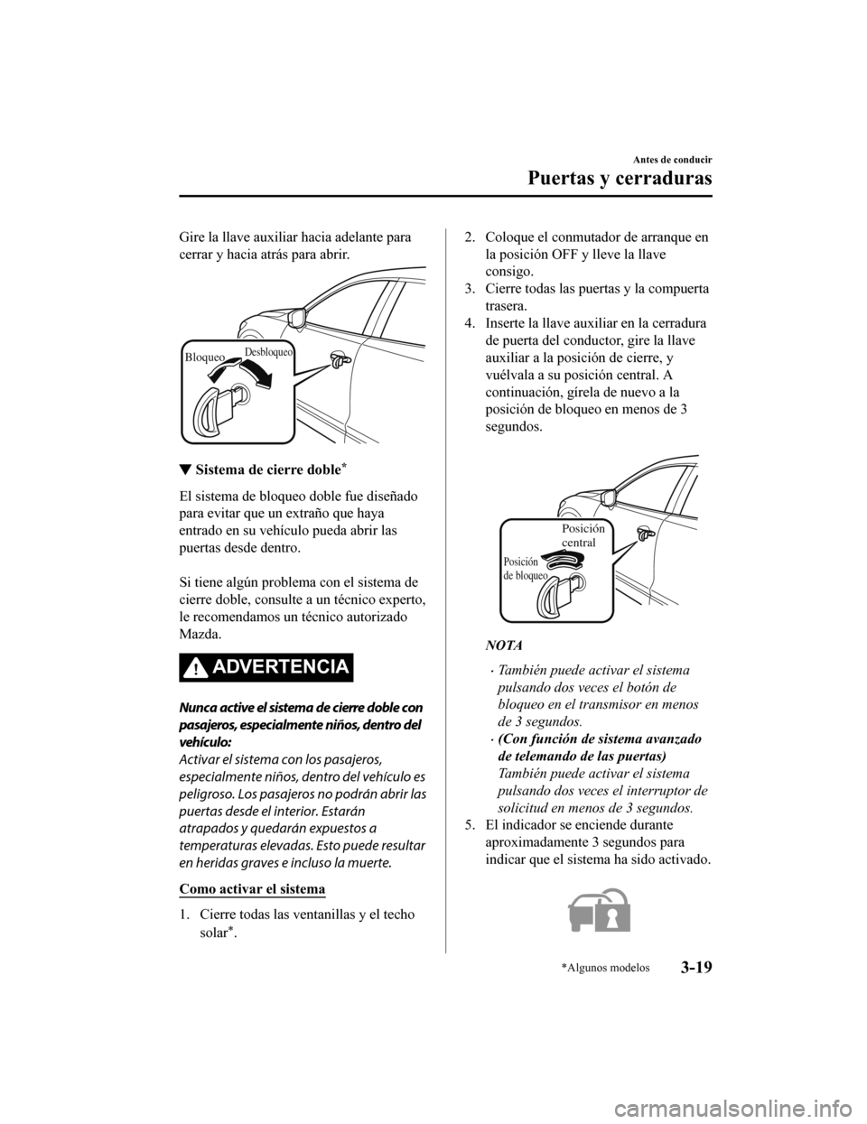 MAZDA MODEL CX-5 2019  Manual del propietario (in Spanish) Gire la llave auxiliar hacia adelante para
cerrar y hacia atrás para abrir.
BloqueoDesbloqueo
▼Sistema de cierre doble*
El sistema de bloqueo doble fue diseñado
para evitar que un extraño que hay