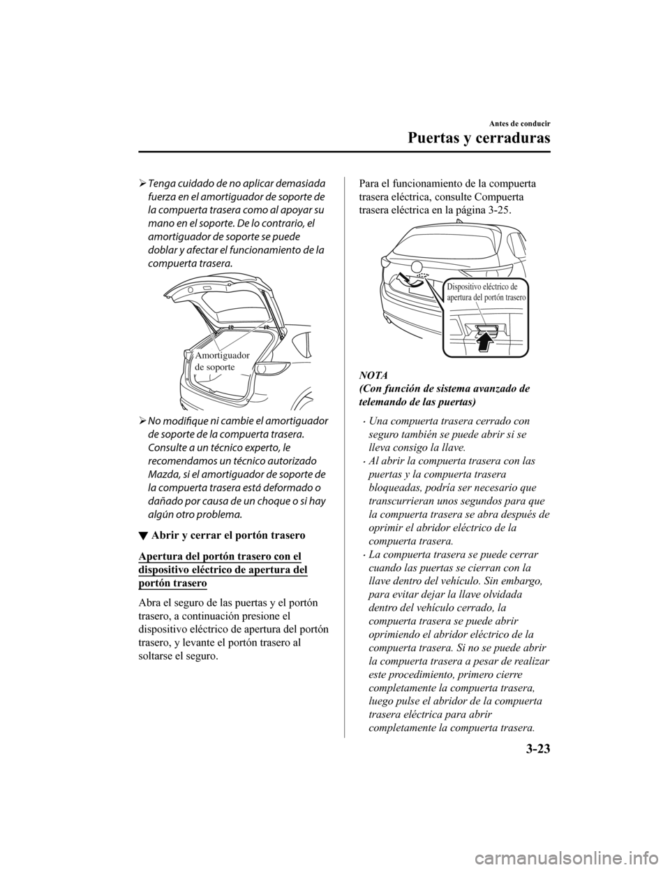 MAZDA MODEL CX-5 2019  Manual del propietario (in Spanish) Tenga cuidado de no aplicar demasiada
fuerza en el amortiguador de soporte de
la compuerta trasera como al apoyar su
mano en el soporte. De lo contrario, el
amortiguador de soporte se puede
doblar 