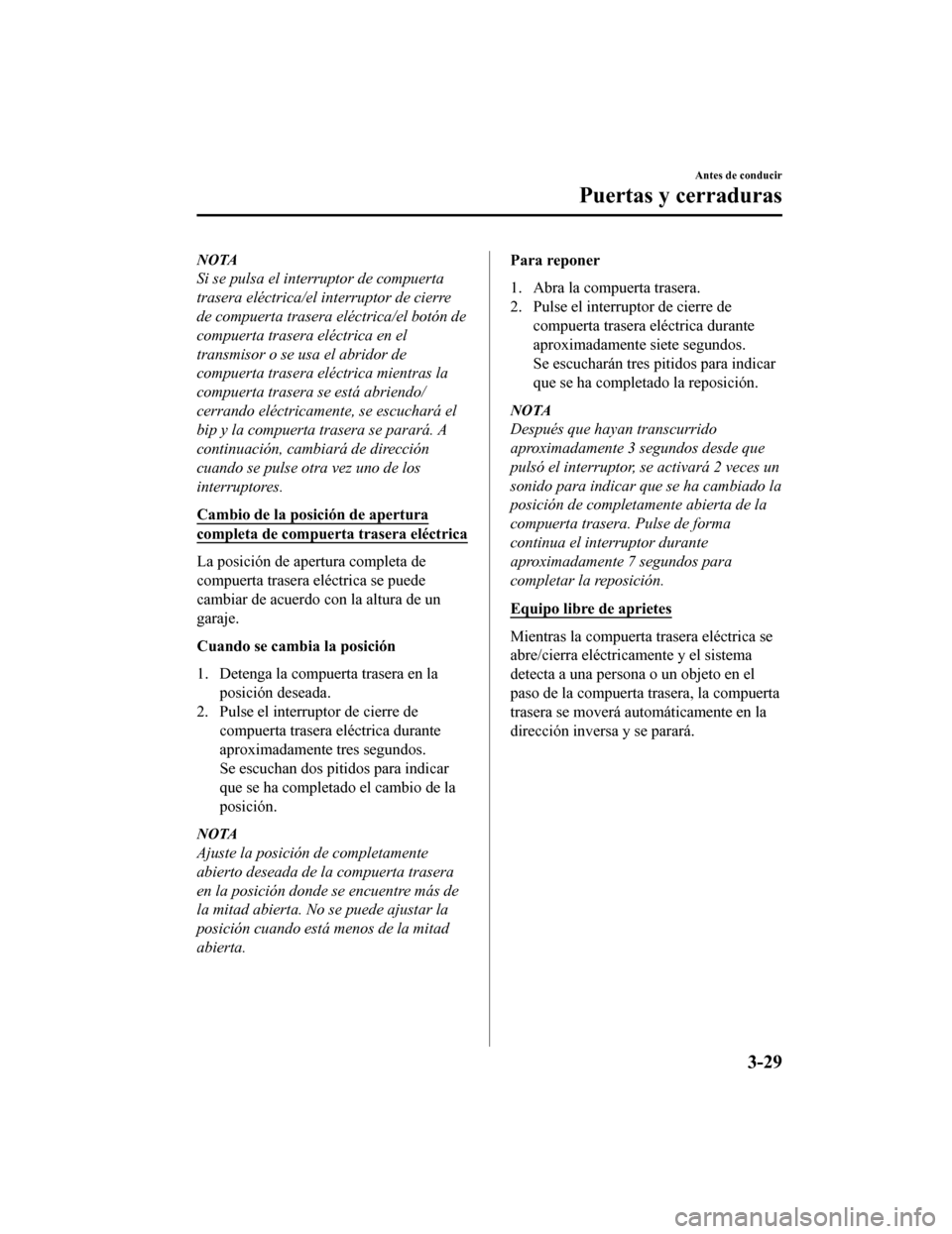 MAZDA MODEL CX-5 2019  Manual del propietario (in Spanish) NOTA
Si se pulsa el interruptor de compuerta
trasera eléctrica/el interruptor de cierre
de compuerta trasera eléctrica/el botón de
compuerta trasera eléctrica en el
transmisor o se usa el abridor 