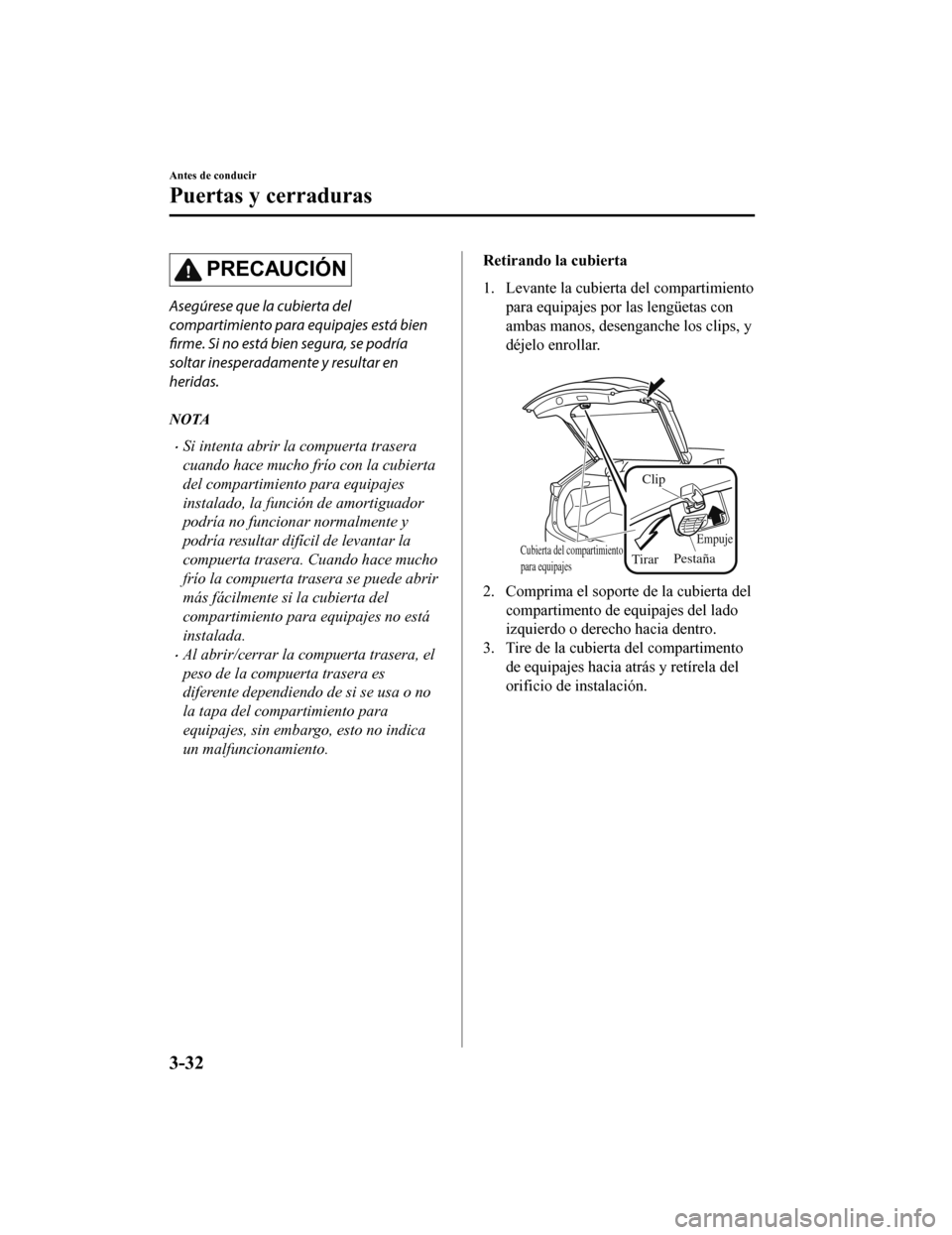 MAZDA MODEL CX-5 2019  Manual del propietario (in Spanish) PRECAUCIÓN
Asegúrese que la cubierta del
compartimiento para equipajes está bien
firme. Si no está bien segura, se podría
soltar inesperadamente y resultar en
heridas.
NOTA
•Si intenta abrir la