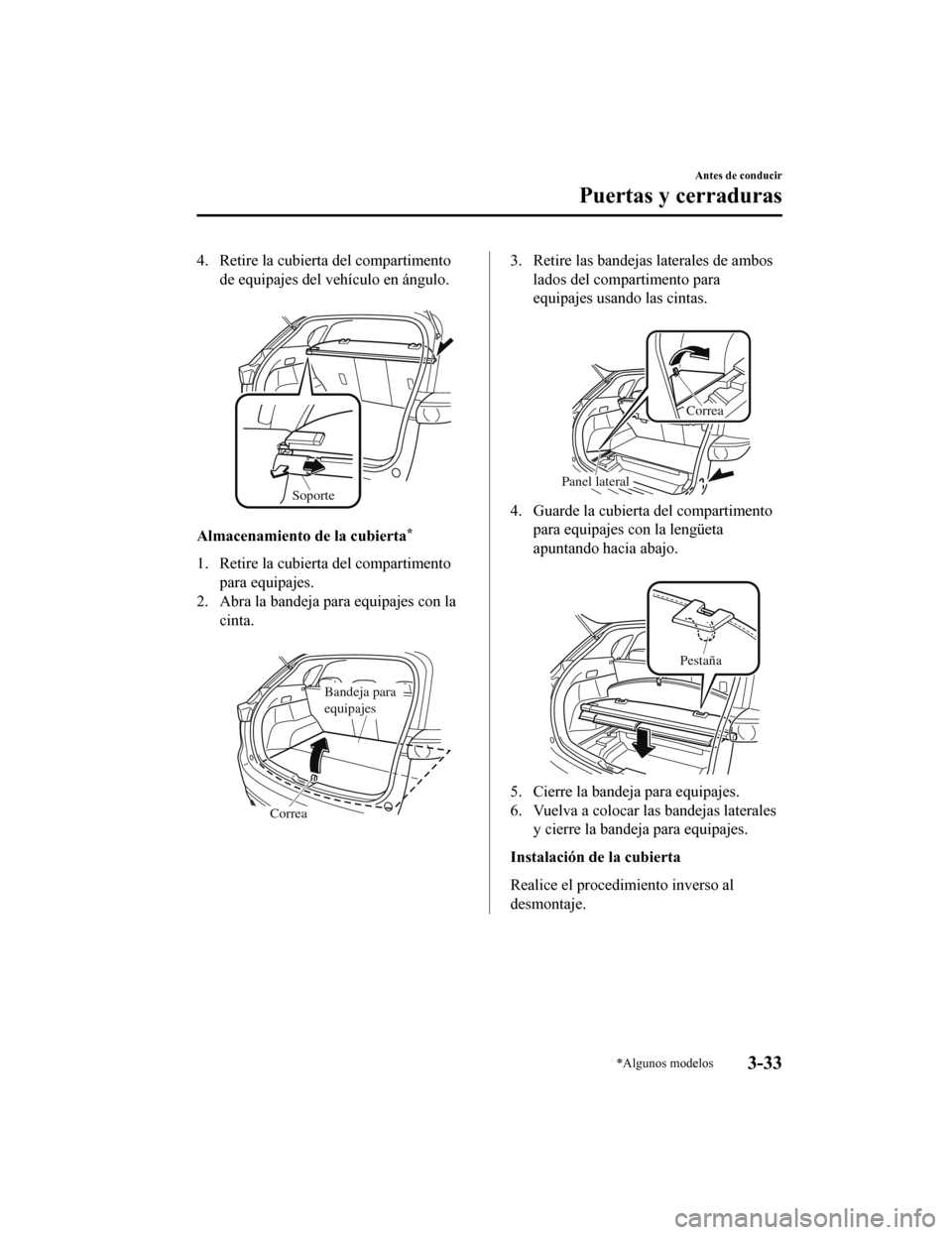 MAZDA MODEL CX-5 2019  Manual del propietario (in Spanish) 4. Retire la cubierta del compartimentode equipajes del vehículo en ángulo.
 
Soporte
Almacenamiento de la cubierta*
1. Retire la cubierta del compartimentopara equipajes.
2. Abra la bandeja para eq