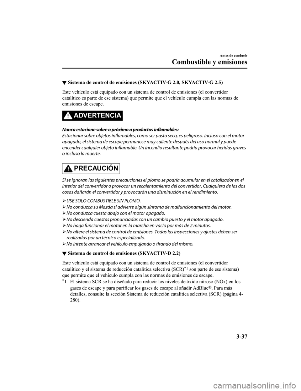 MAZDA MODEL CX-5 2019  Manual del propietario (in Spanish) ▼Sistema de control de emisiones 
(SKYACTIV-G 2.0, SKYACTIV-G 2.5 )
Este vehículo está equipado con un sistema de control de emisio nes (el convertidor
catalítico es parte de ese sistema) que per