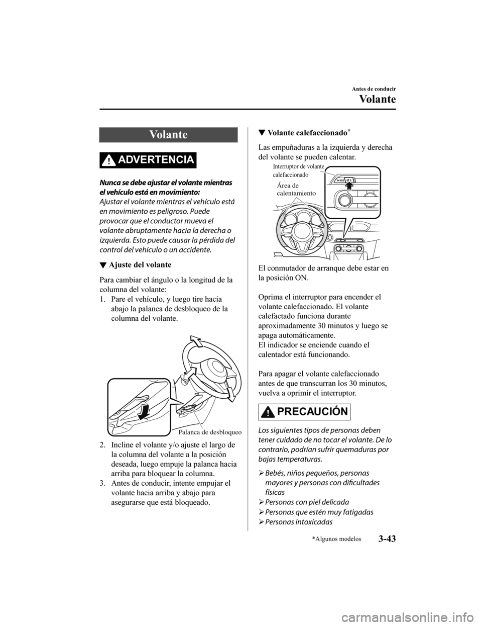 MAZDA MODEL CX-5 2019  Manual del propietario (in Spanish) Vo l a n t e
ADVERTENCIA
Nunca se debe ajustar el volante mientras
el vehículo está en movimiento:
Ajustar el volante mientras el vehículo está
en movimiento es peligroso. Puede
provocar que el co
